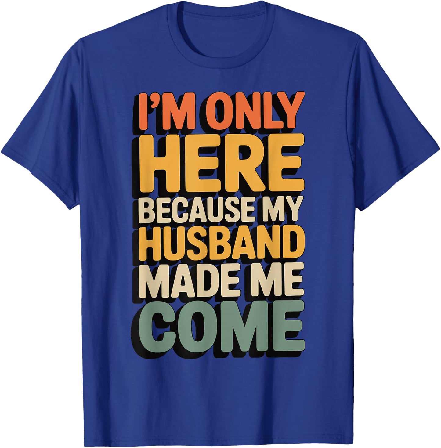 I'm Only Here Because My Husband Made Me Come T-Shirt - T-Shirt | Royal