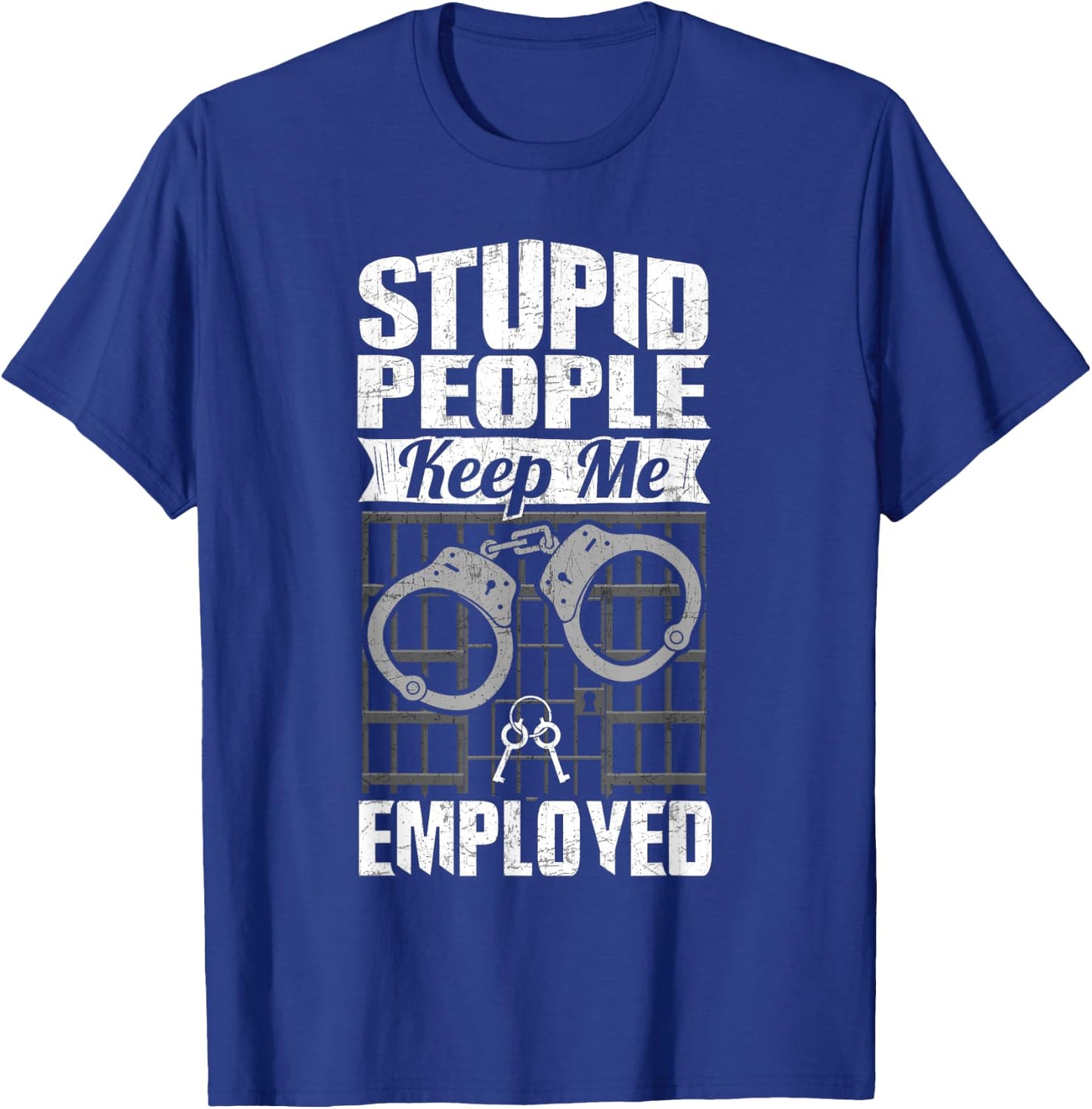 Jailer Prison Guard Funny Stupid People Keep Me Employed T-Shirt - T-Shirt | Royal