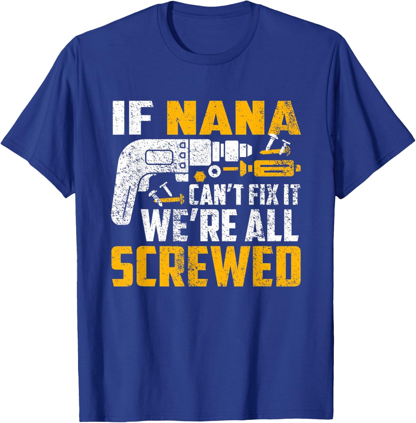 If Nana can't fix it we're all screwed T-Shirt - T-Shirt | Royal
