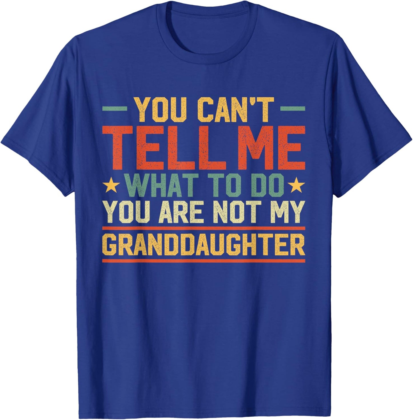 You Can't Tell Me What to Do You're Not My Granddaughter T-Shirt - T-Shirt | Royal