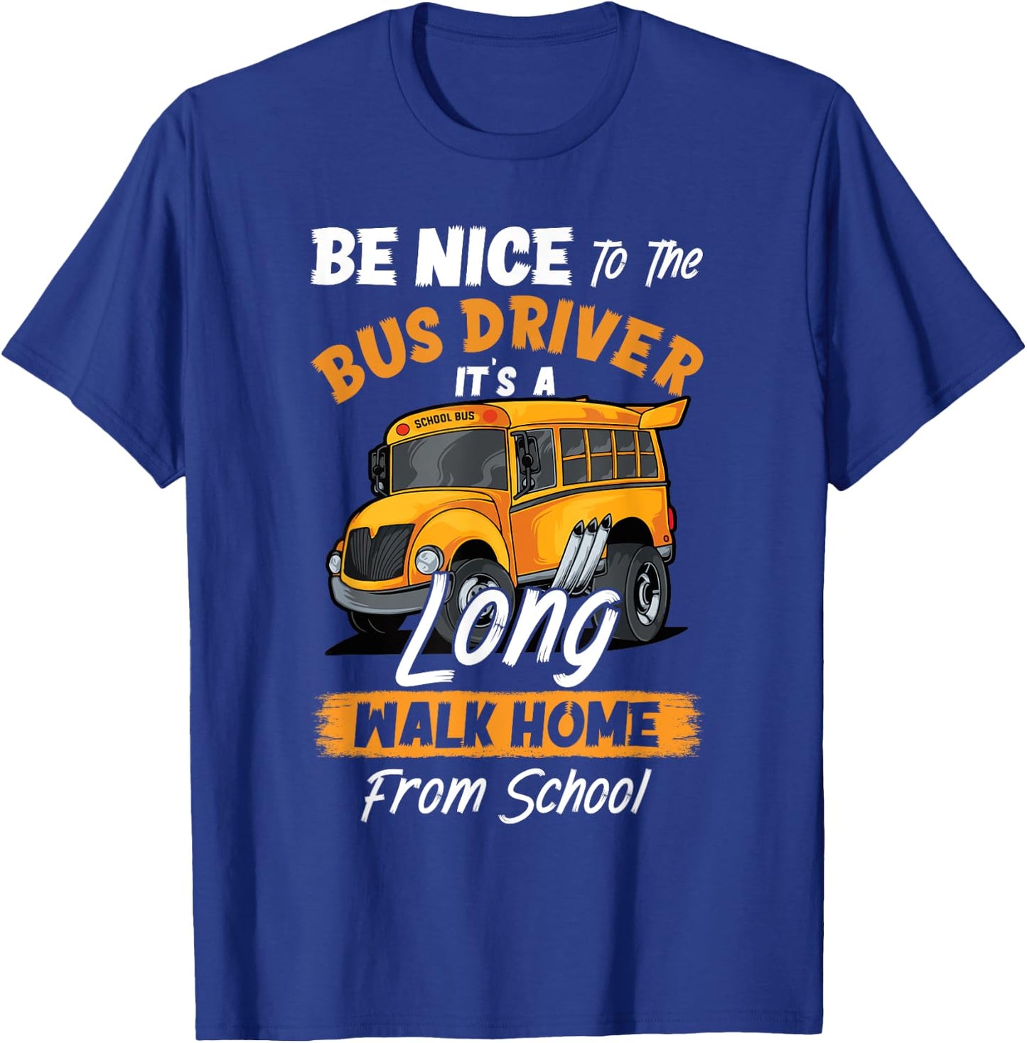 Be Nice To The Bus Driver It's A Long Walk Home From School T-Shirt - T-Shirt | Royal