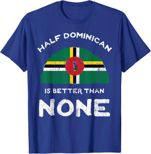 Half Dominican Is Better Than None Commonwealth of Dominica T-Shirt - T-Shirt | Royal