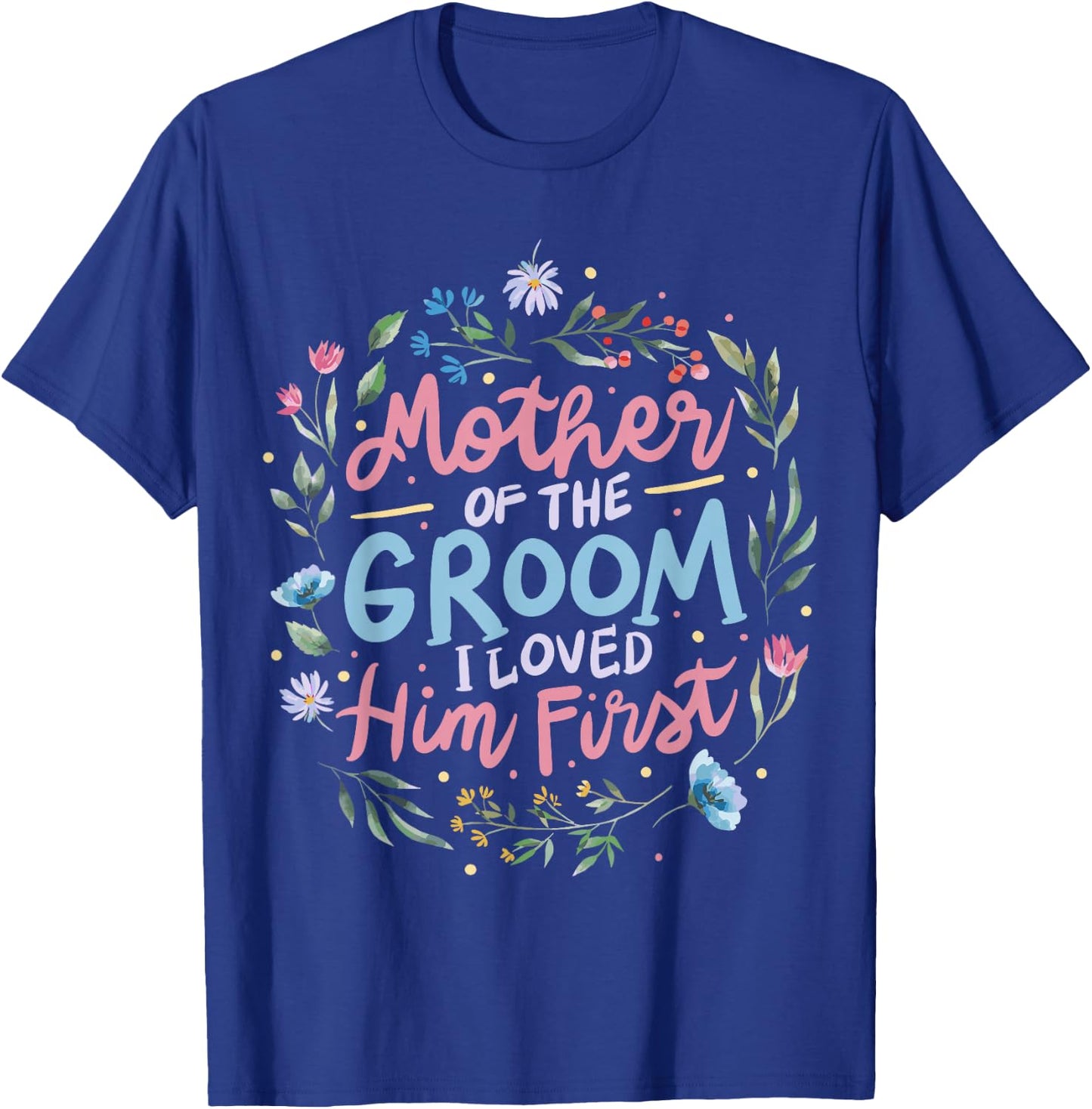 Mother Of The Groom I Loved Him First T-Shirt - T-Shirt | Royal