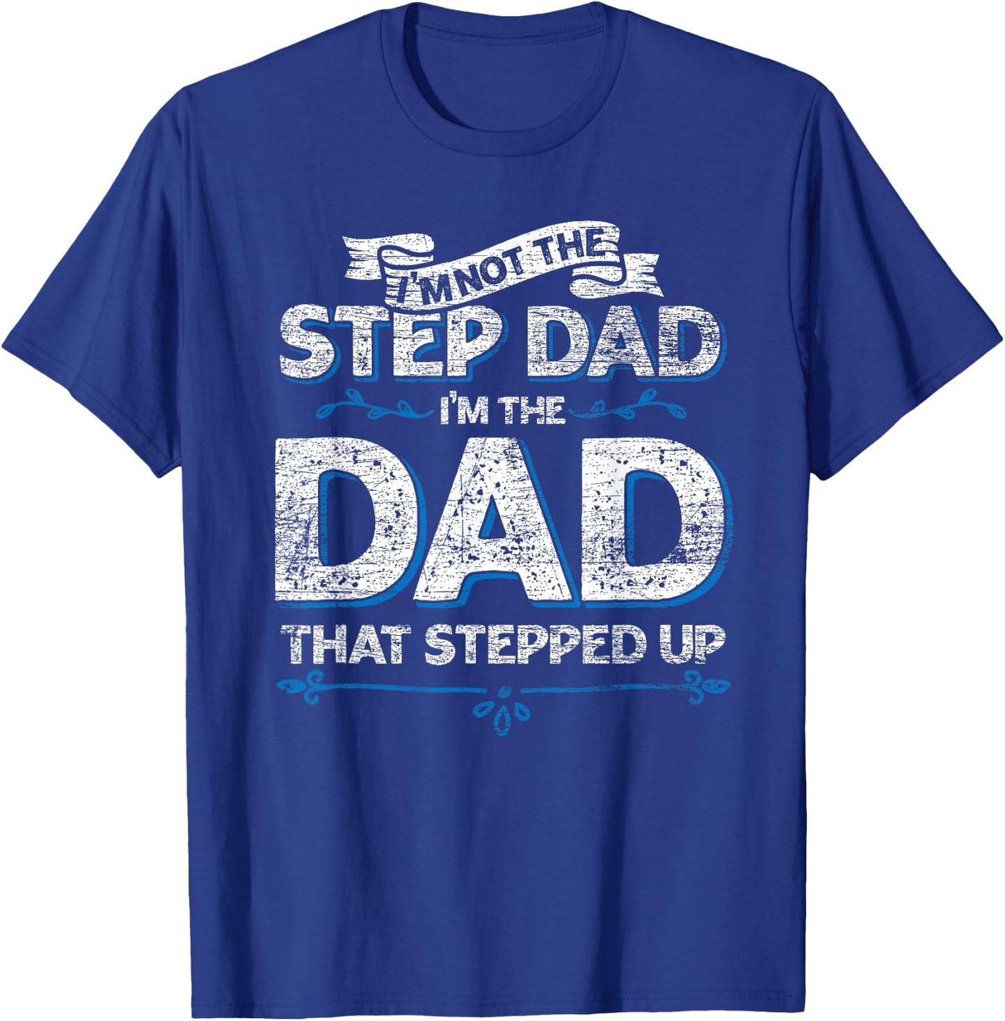 Im Not The Step Dad Im the Dad That Stepped Up Stepdad T-Shirt - T-Shirt | Royal