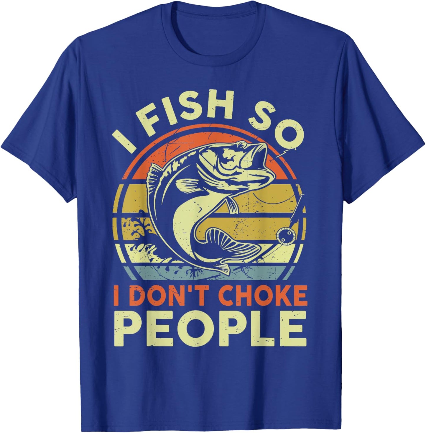 Funny I Fish So Dont Choke People Bonus Dad Father Day Gift T-Shirt - T-Shirt | Royal