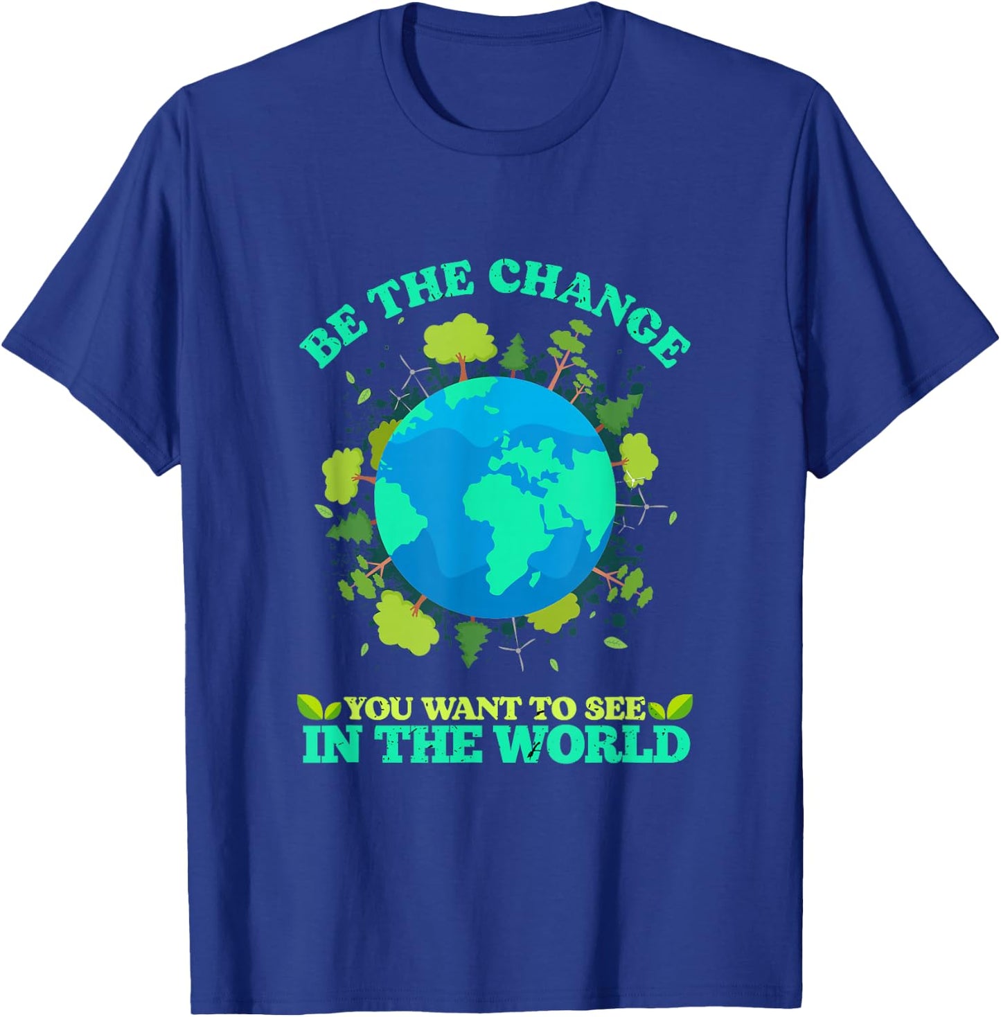 Be The Change You Want To See In The World Earth Day T-Shirt - T-Shirt | Royal