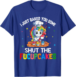 I Just Baked You Some Shut The Fucupcakes Funny Unicorn T-Shirt - T-Shirt | Royal