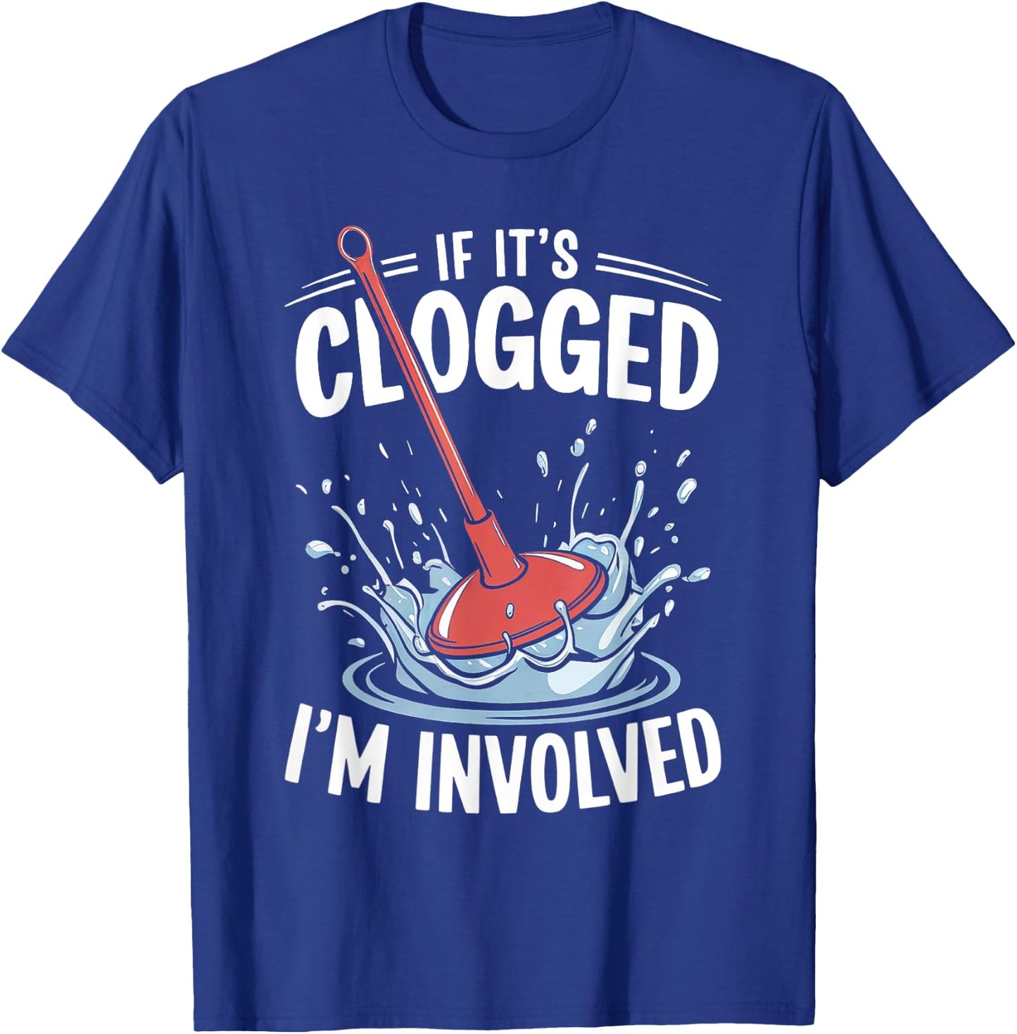 If It's Clogged I'm involved Funny Adult T-Shirt - T-Shirt | Royal