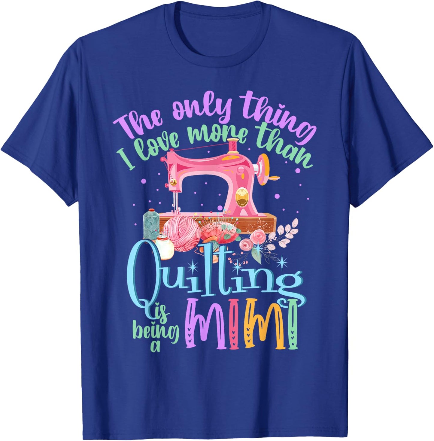The Only Thing I Love More Than Quilting Is Being A Mimi T-Shirt - T-Shirt | Royal
