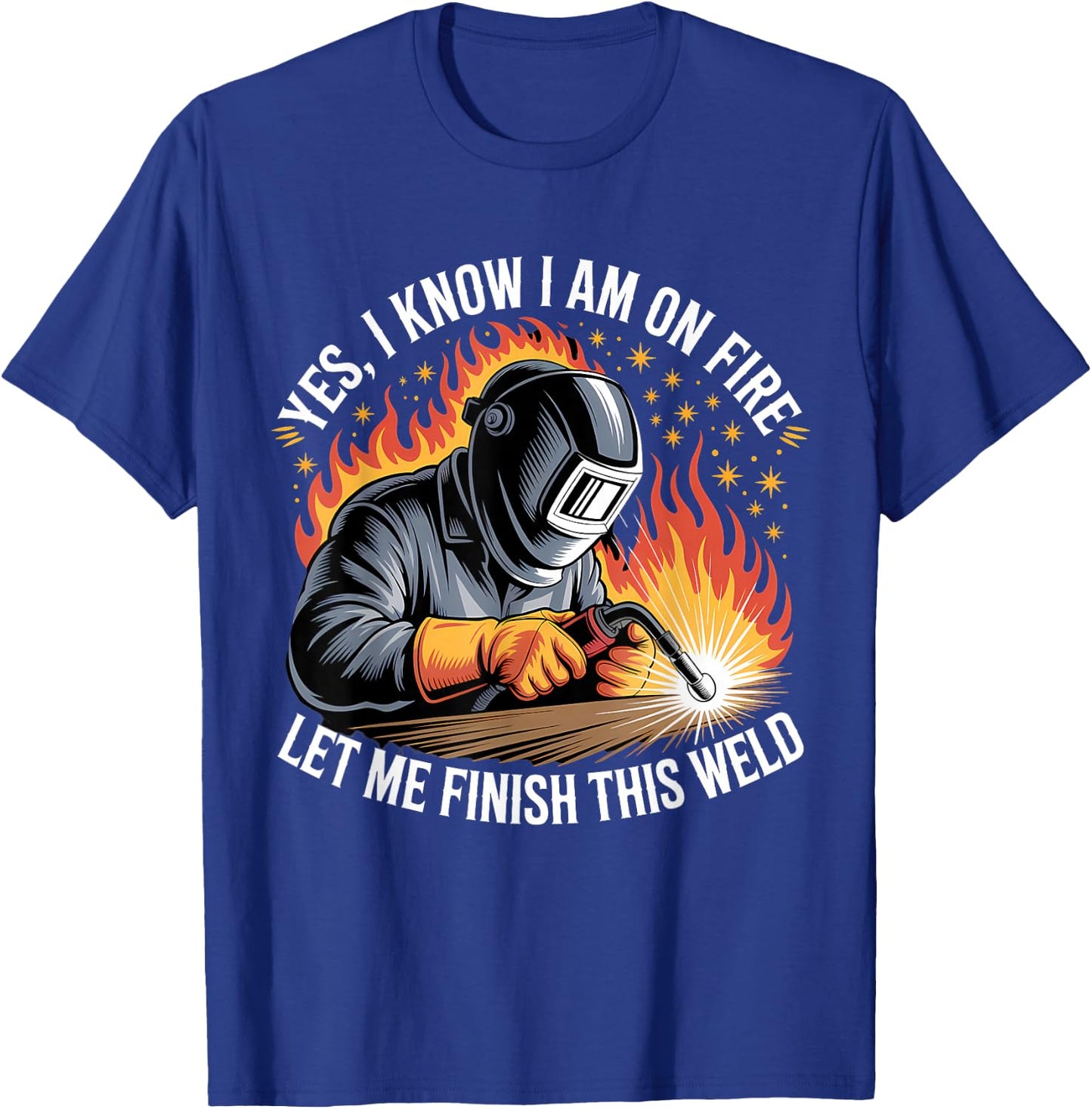 Yes I Know I'm On Fire Let Me Finish This Weld Funny Welding T-Shirt - T-Shirt | Royal