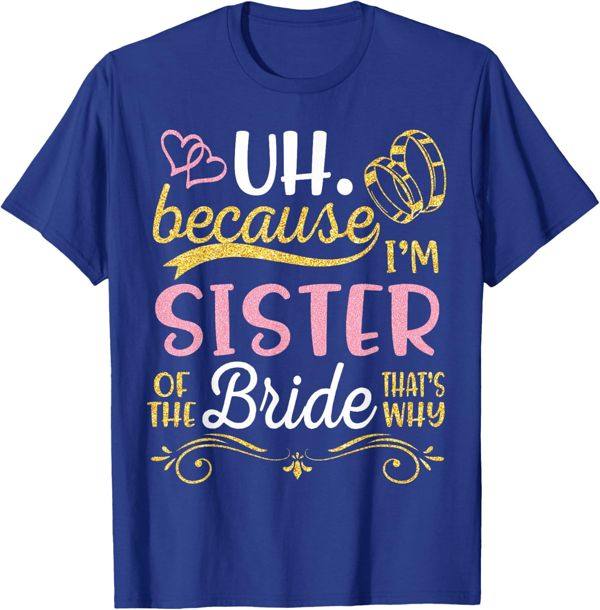 Uh Because I'm Sister of The Bride That's Why Happy Wedding T-Shirt - T-Shirt | Royal