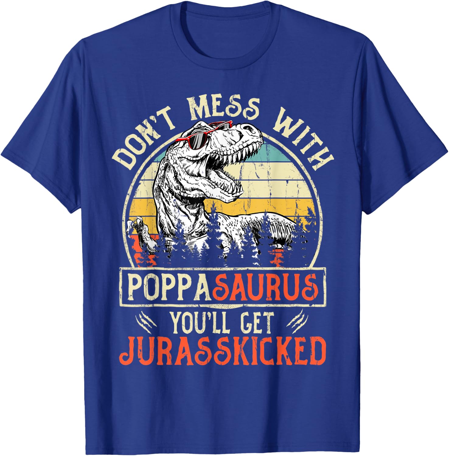 Don't Mess With Poppasaurus You'll Get Jurasskicked Poppa T-Shirt - T-Shirt | Royal