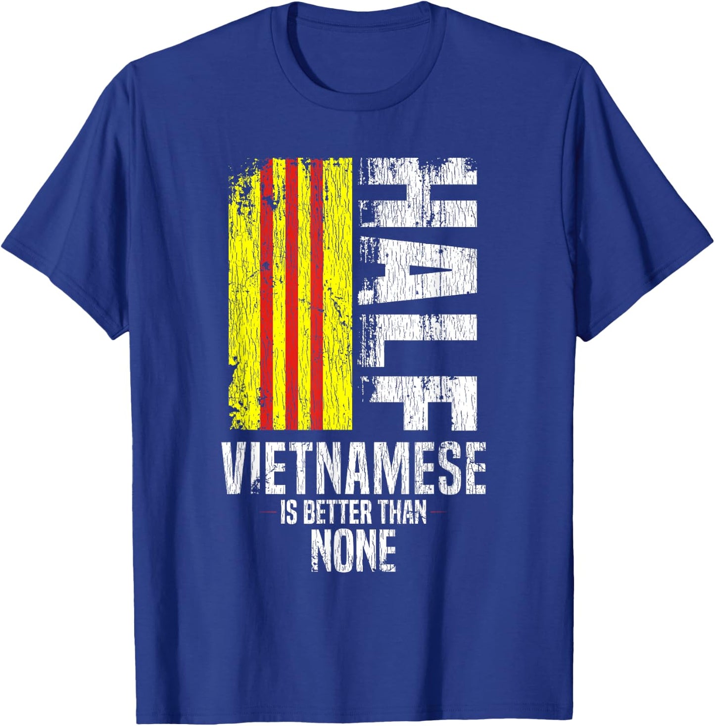 Half Vietnamese Is Better Than None Funny Vietnamese Flag T-Shirt - T-Shirt | Royal