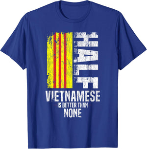 Half Vietnamese Is Better Than None Funny Vietnamese Flag T-Shirt - T-Shirt | Royal