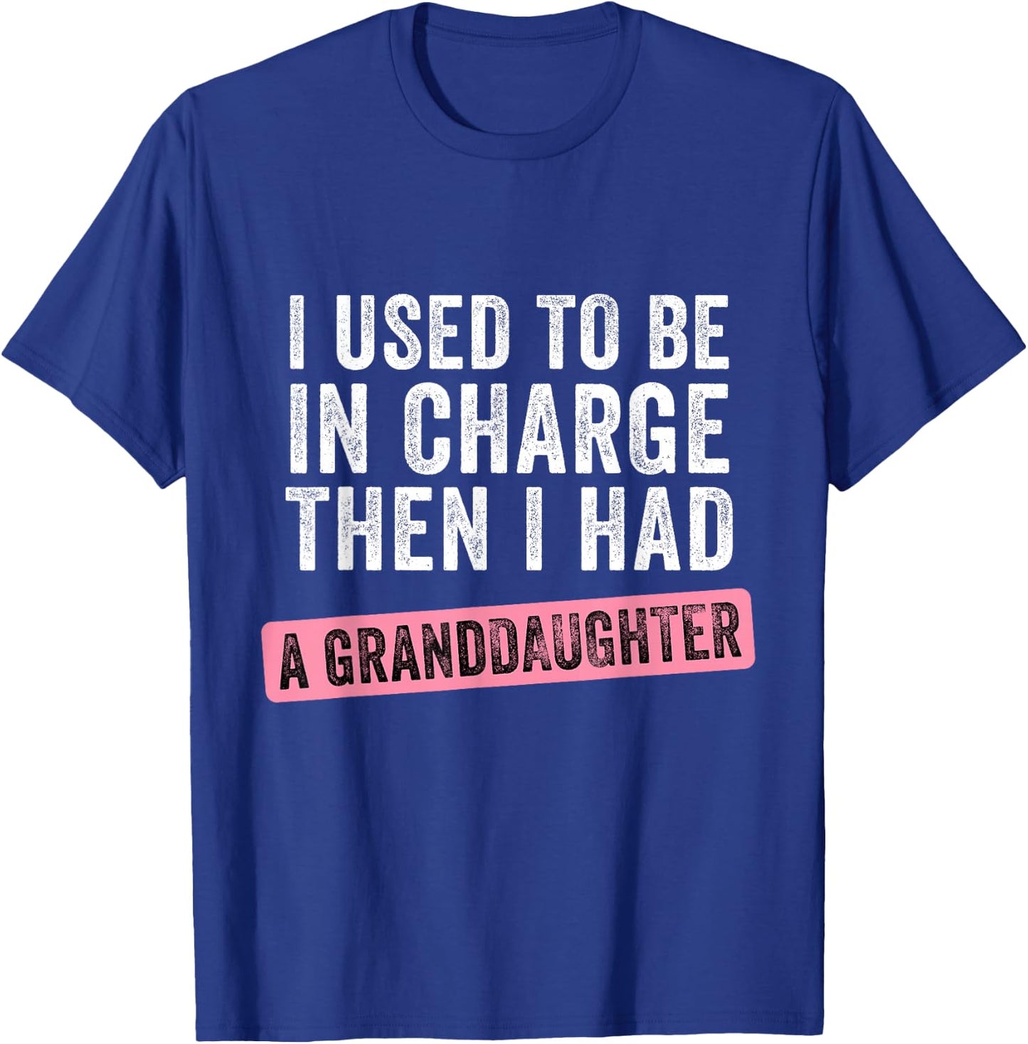 I Used to Be in Charge Then I Had a Funny Granddaughter T-Shirt - T-Shirt | Royal