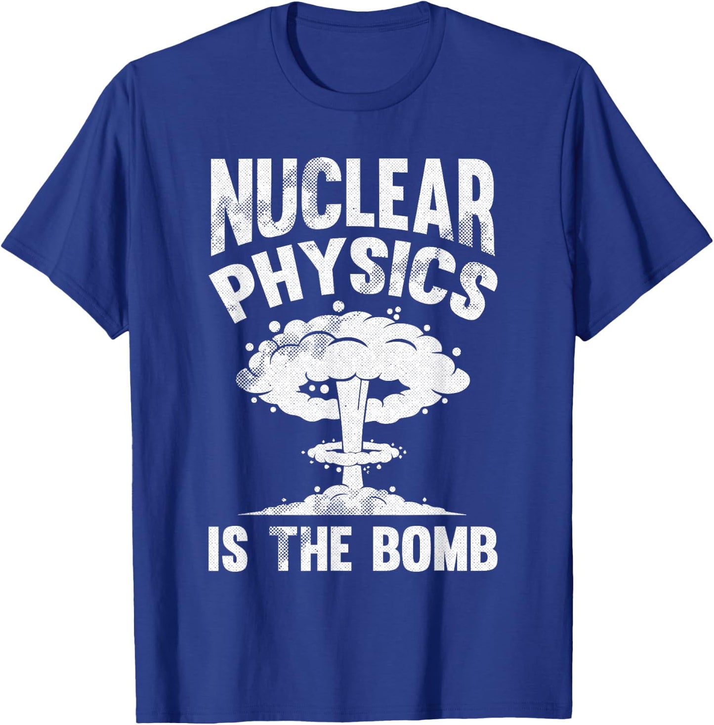 Nuclear Physics Is The Bomb - Science Nuclear Physics T-Shirt - T-Shirt | Royal