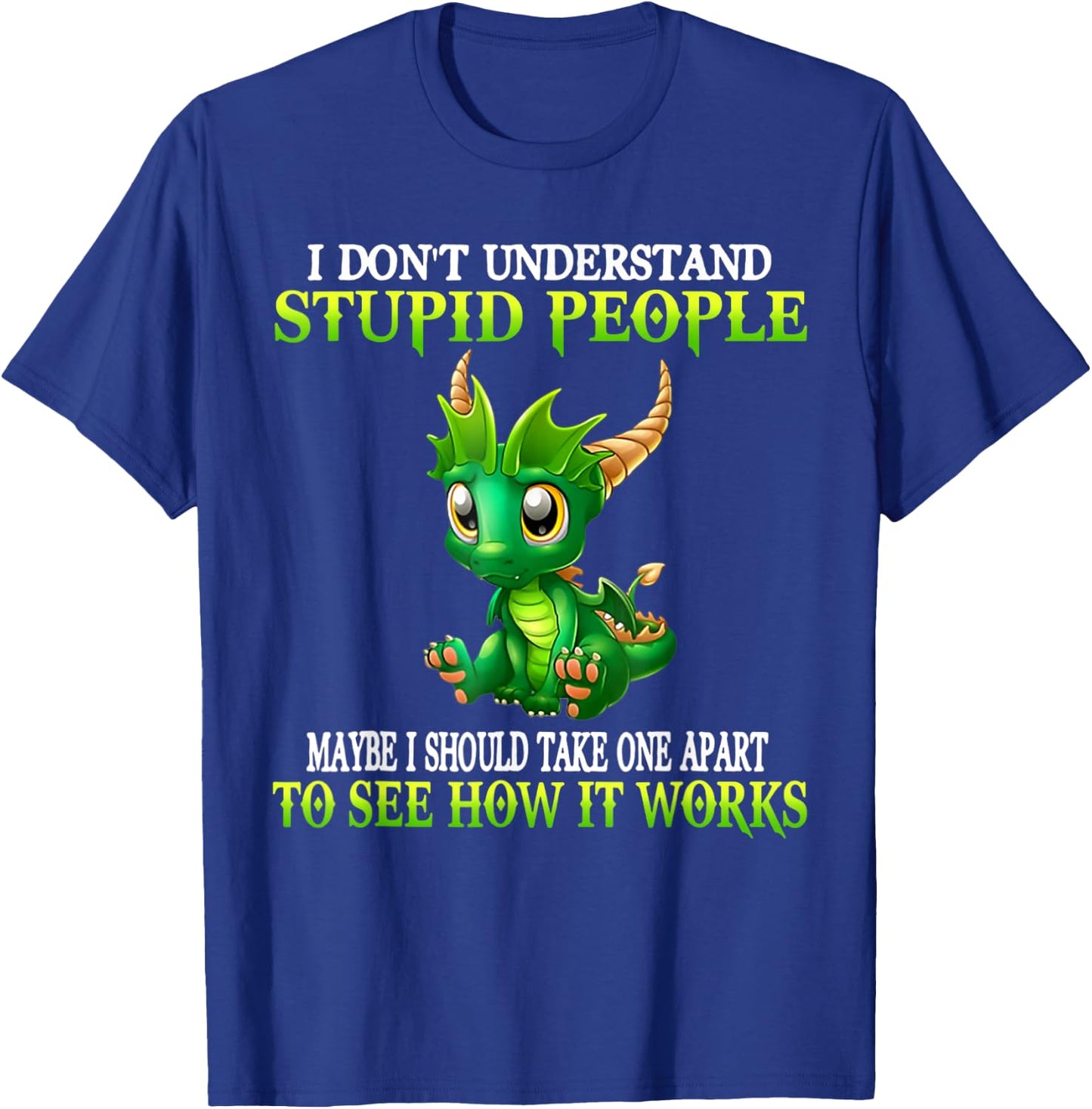 I Don't Understand Stupid People Cute Dragons Lover Funny T-Shirt - T-Shirt | Royal