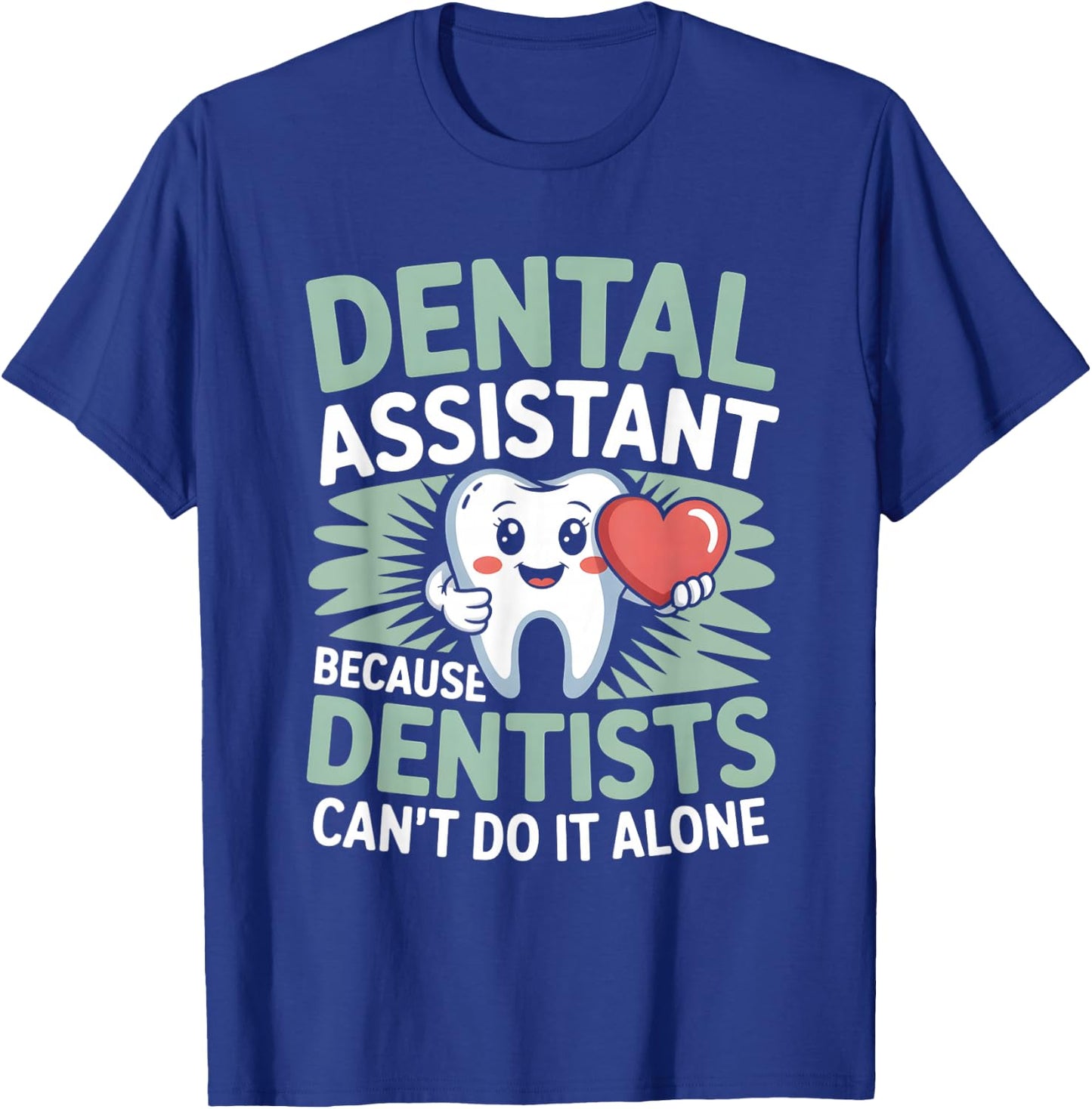 Dental Assistant Because Dentists Can’t Do It Alone T-Shirt - T-Shirt | Royal