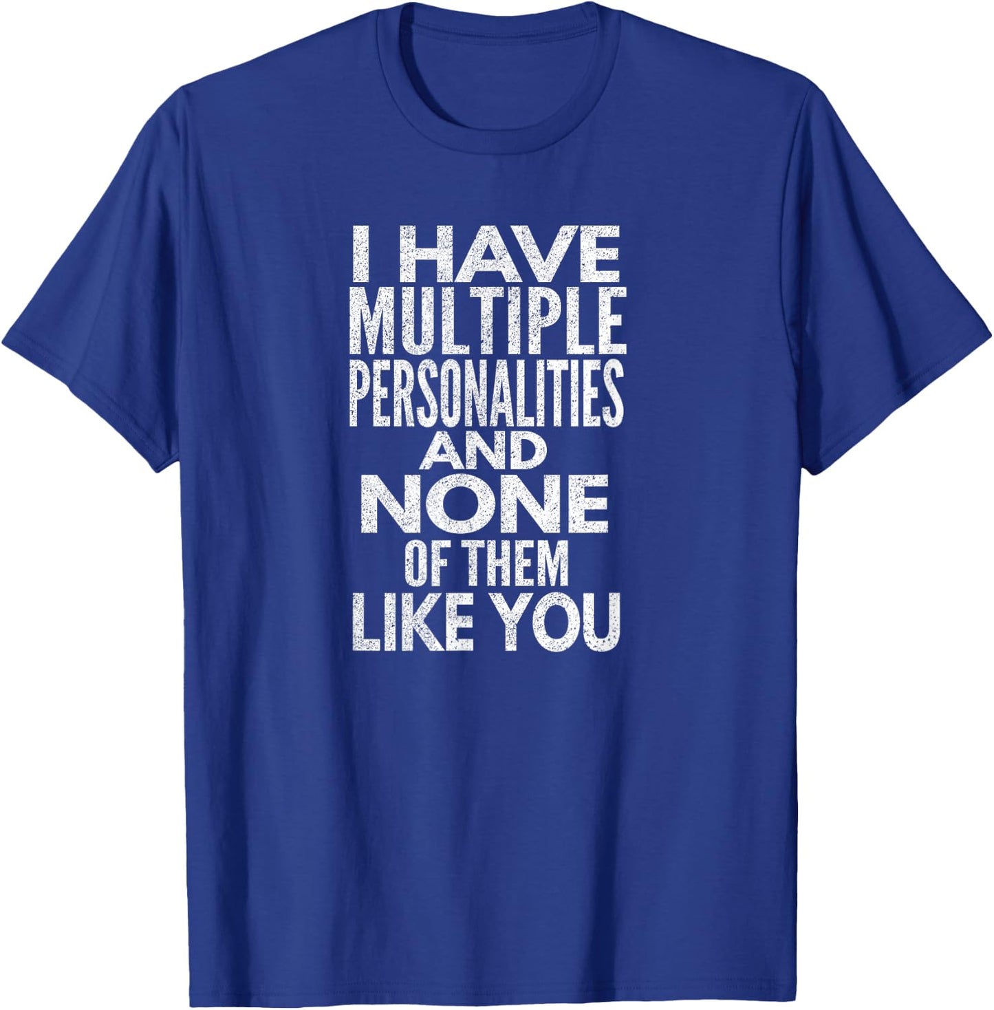 I Have Multiple Personalities And None Of Them Like You. T-Shirt - T-Shirt | Royal