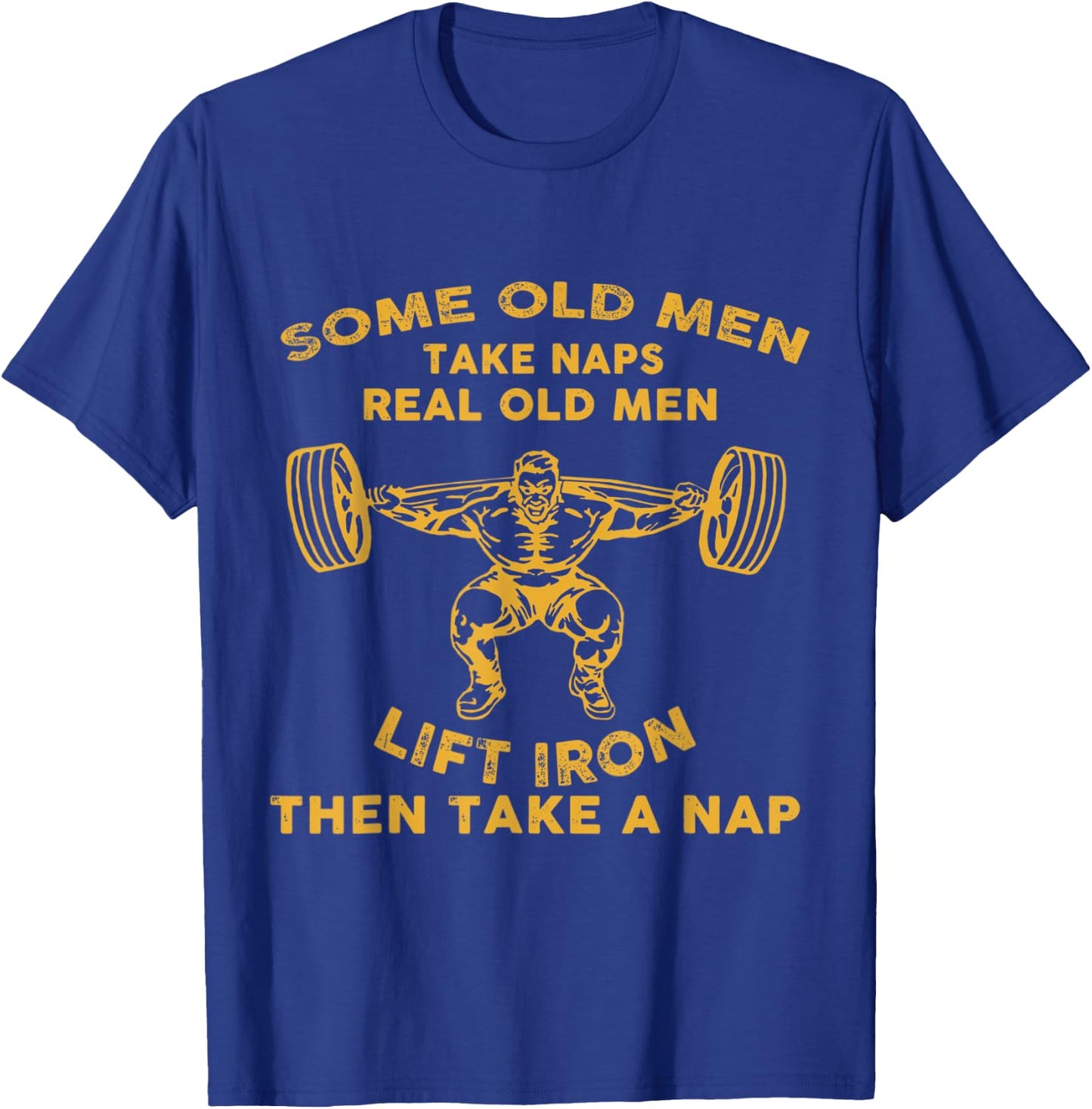 Some Old Men Take Naps Real Old Men Lift Iron Then Take A Na T-Shirt - T-Shirt | Royal