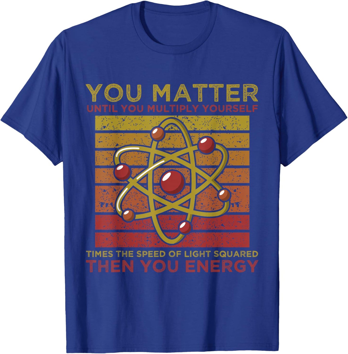Funny Atom Science You Matter Energy Science Pun T-Shirt - T-Shirt | Royal