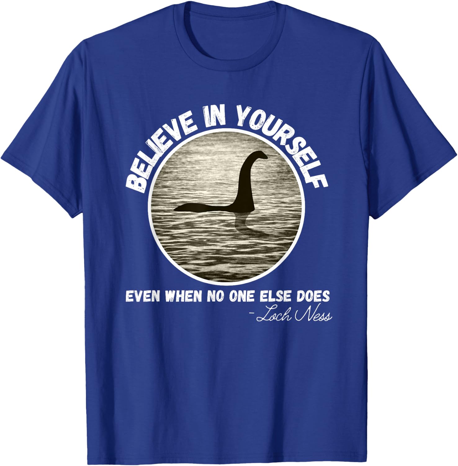 Believe In Yourself Even When No One else Does Fun Loch Ness T-Shirt - T-Shirt | Royal