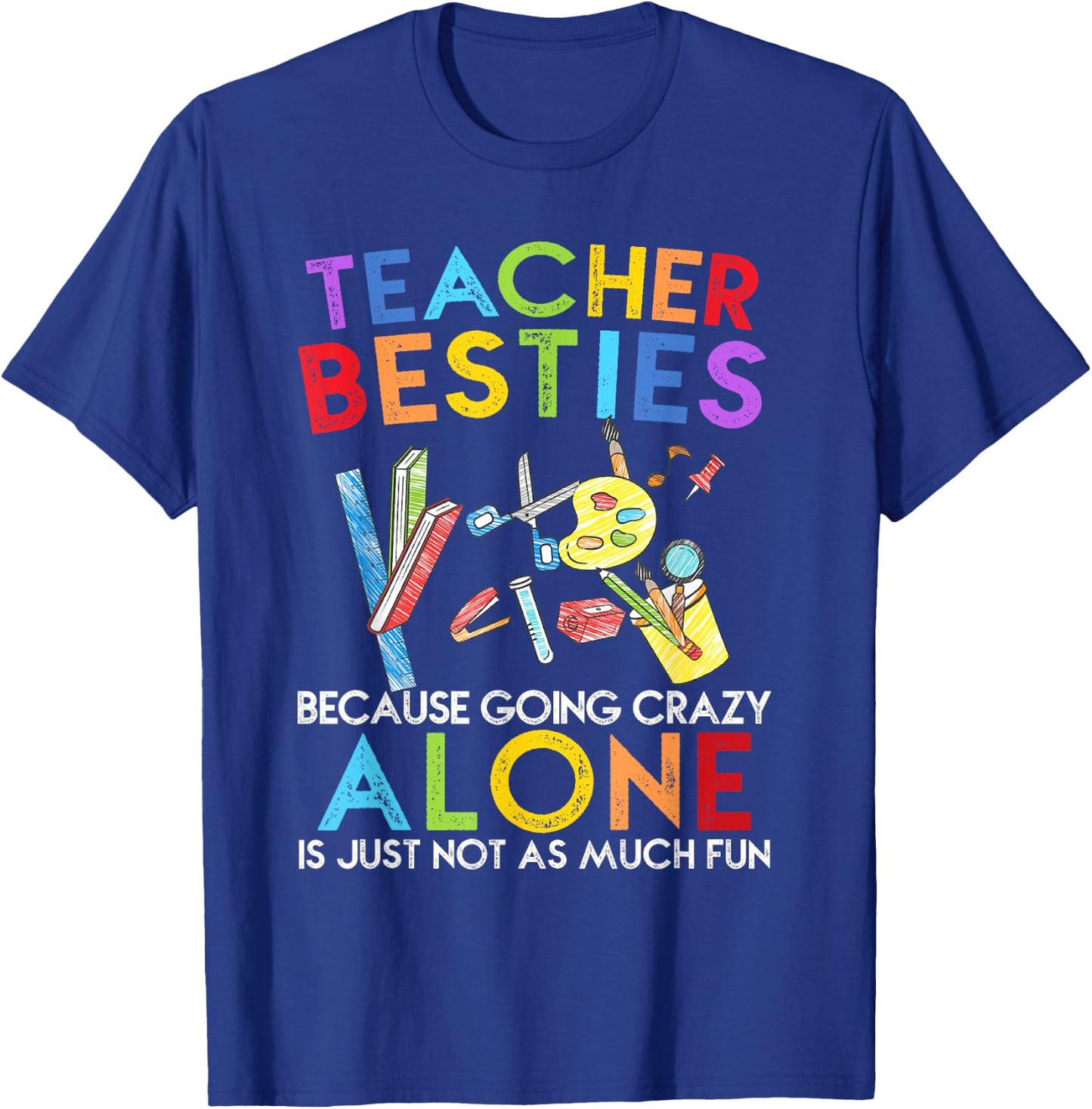 Teacher Besties Because Going Crazy Alone Is Not Fun T-Shirt - T-Shirt | Royal