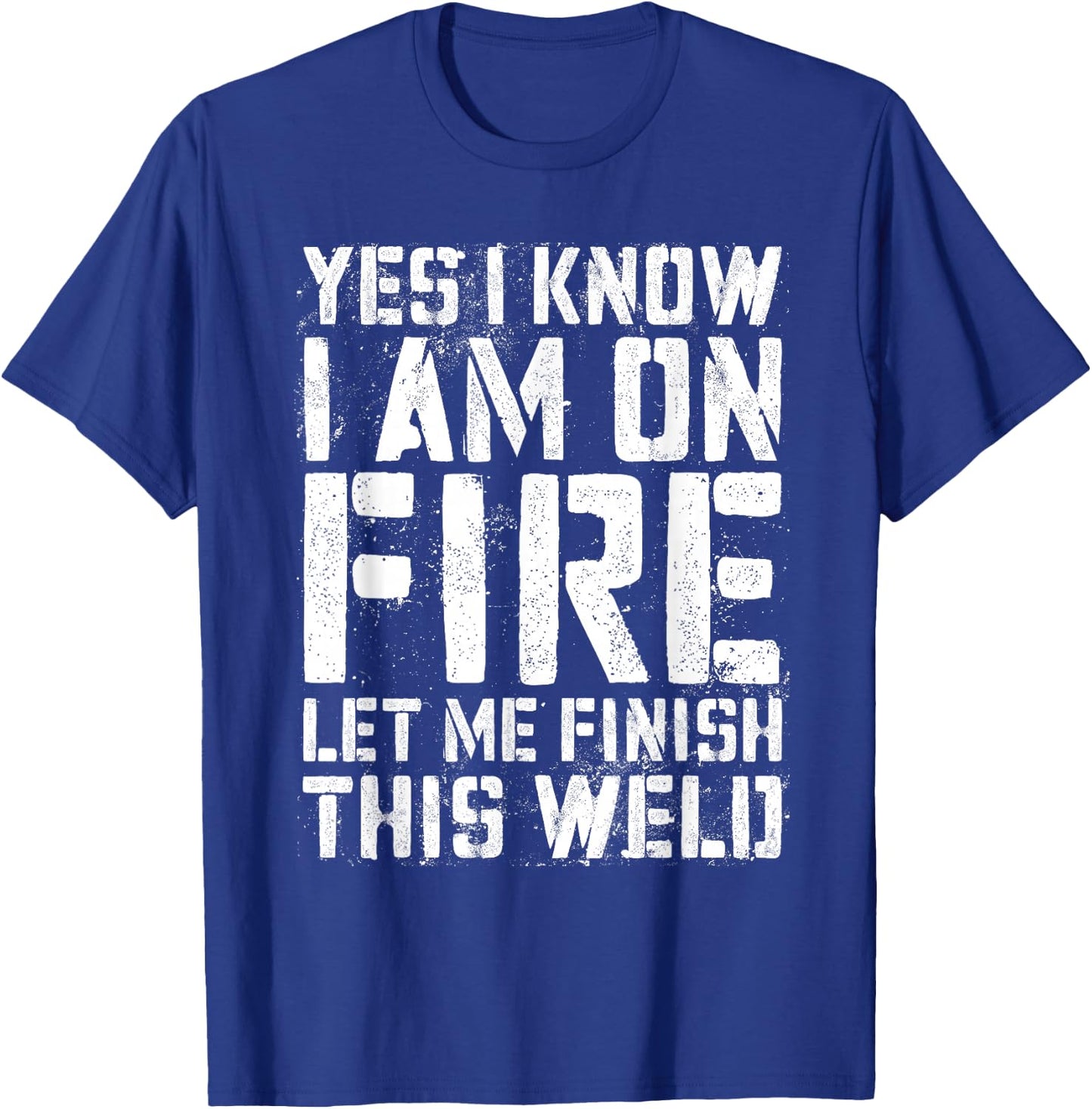 Yes I Know I'm On Fire Let Me Finish This Weld Shirt Welder T-Shirt - T-Shirt | Royal