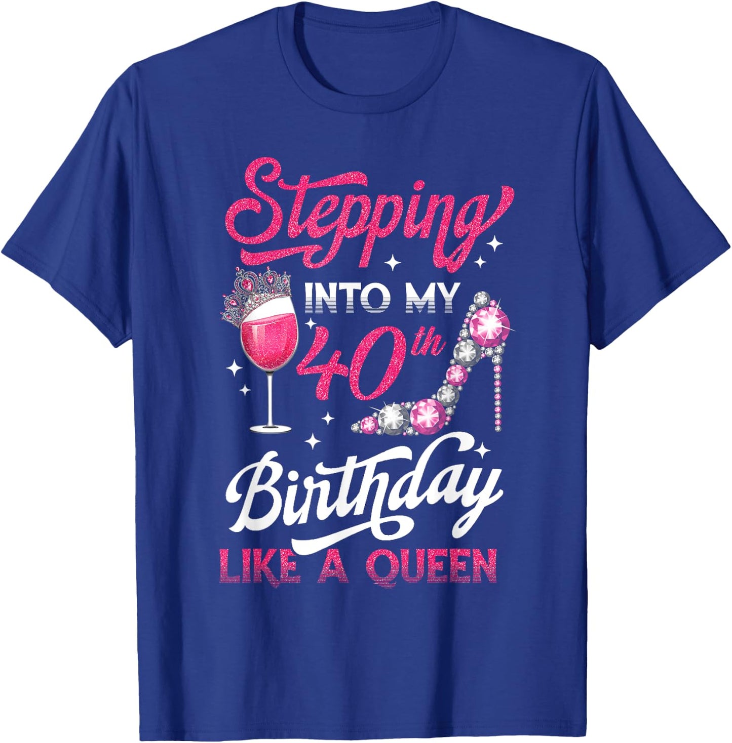 Stepping Into My 40th Birthday Like A Queen Pink Wine Glass T-Shirt - T-Shirt | Royal