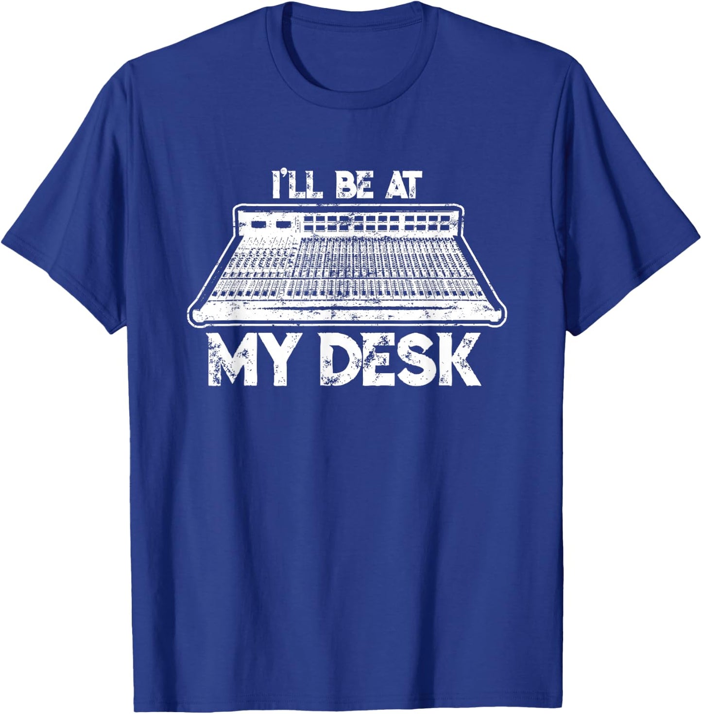 I'll Be At My Desk Funny Sound Guy Studio Engineer Gift T-Shirt - T-Shirt | Royal