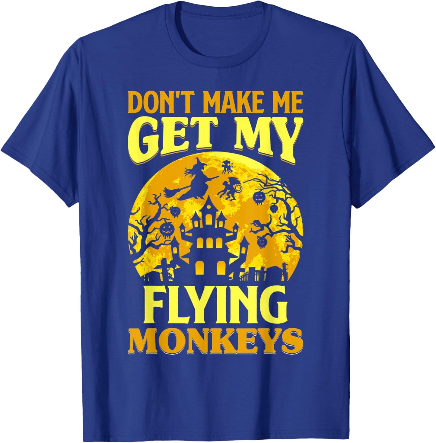 Don't Make Me Get My Flying Monkeys Witch Halloween Costume T-Shirt - T-Shirt | Royal