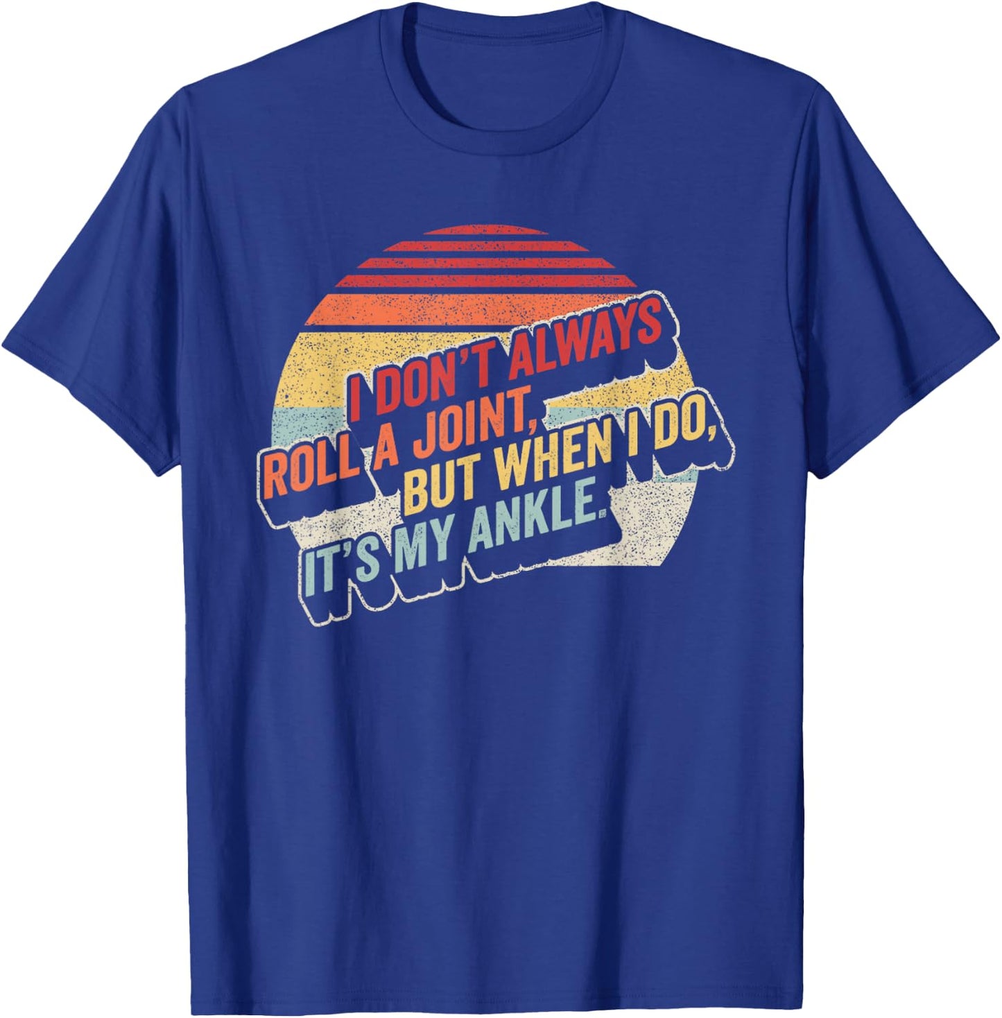 Bag Some Rays I Don't Always Roll A Joint, But When I Do, It's My Ankle. Women's Retro-Modern Black Letter Print T-Shirt - T-Shirt | Royal