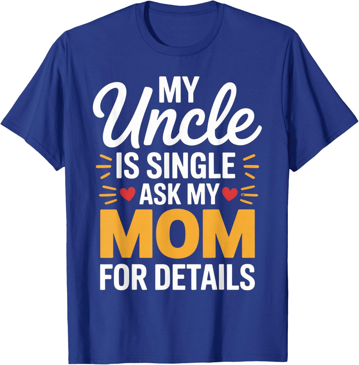 My Uncle is Single Ask Mom for Details Funny Family Saying T-Shirt - T-Shirt | Royal