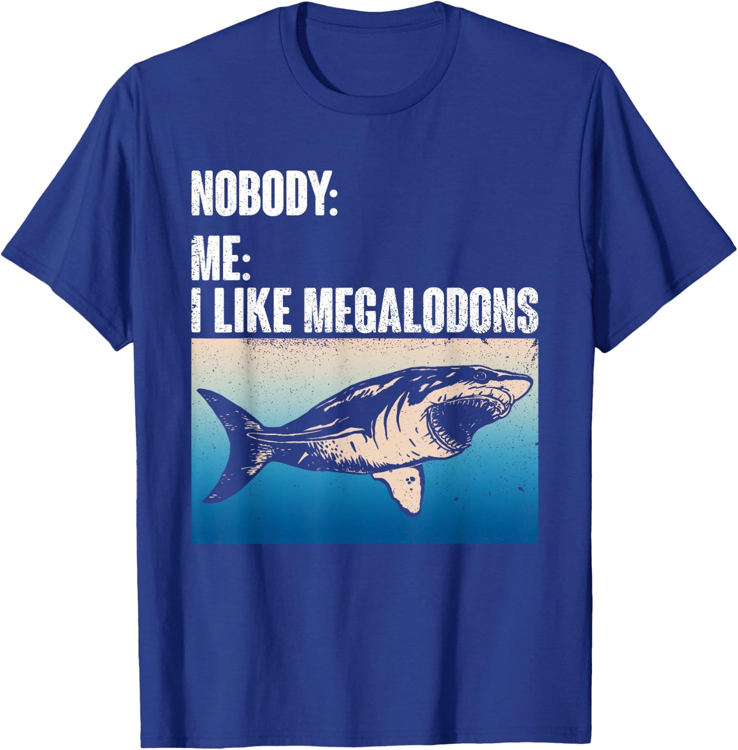 Nobody: Me: I Like Megalodons - Megalodon Shark T-Shirt - T-Shirt | Royal
