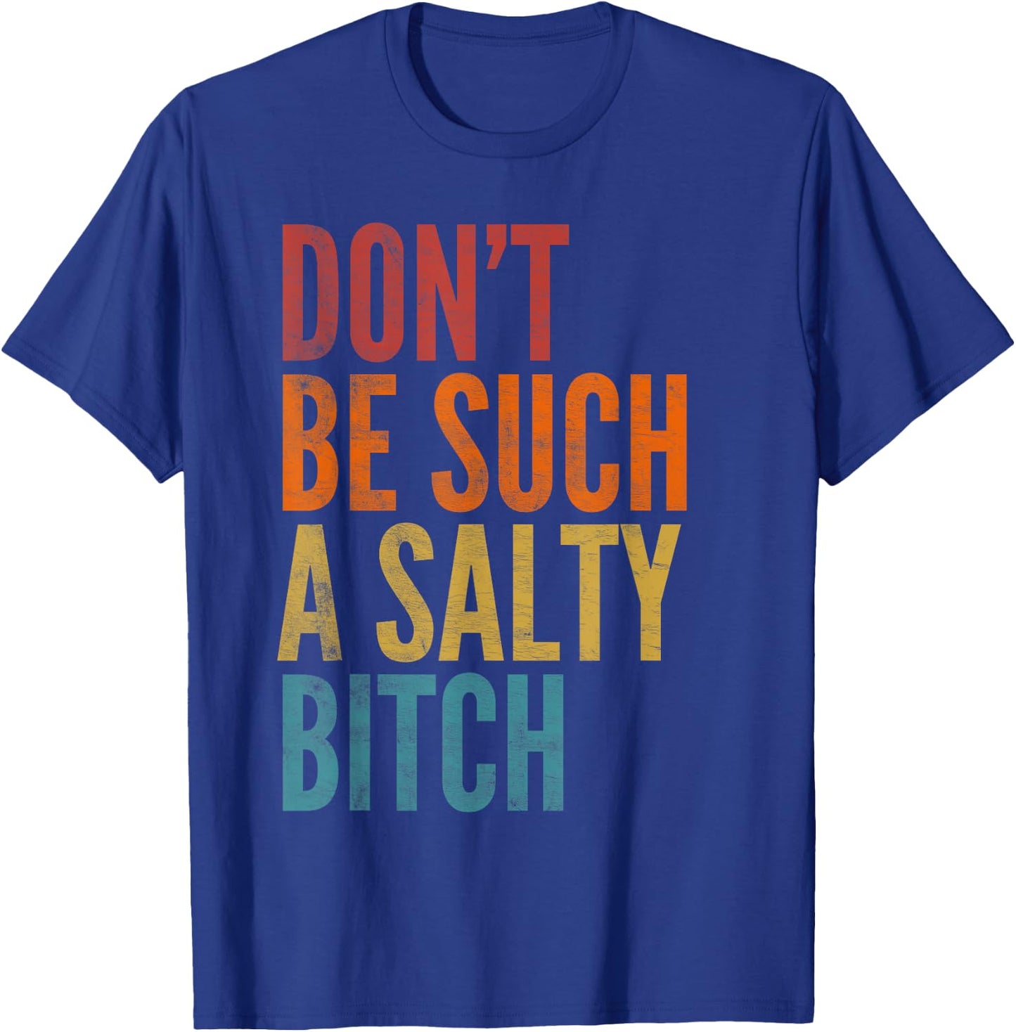 Vintage Don't Be Such A Salty Bitch Sarcastic Offensive T-Shirt - T-Shirt | Royal