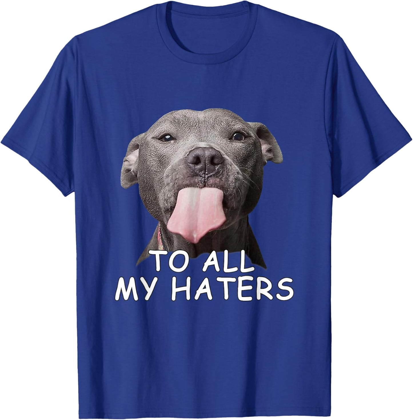 Funny Pitbull to All My Haters T-Shirt - T-Shirt | Royal