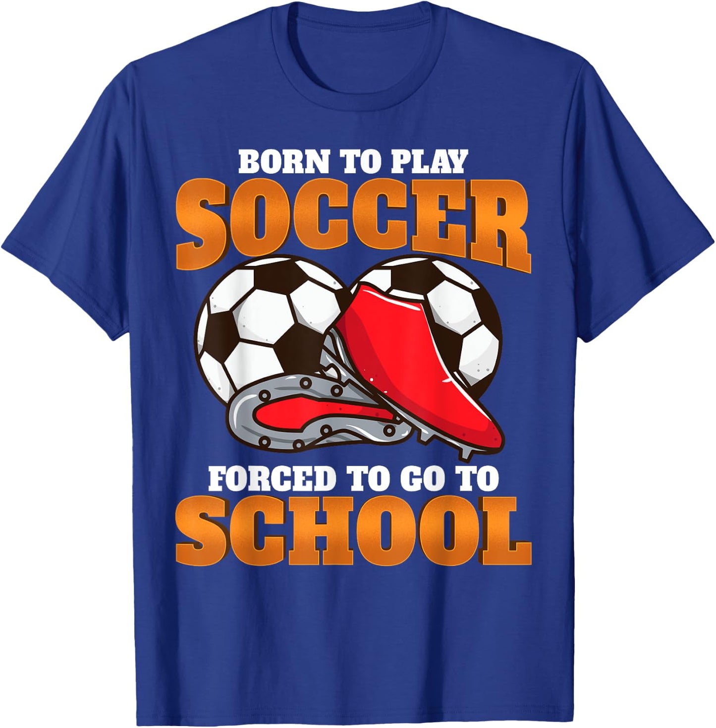 Born to play soccer, forced to go to school Soccer Coach T-Shirt - T-Shirt | Royal