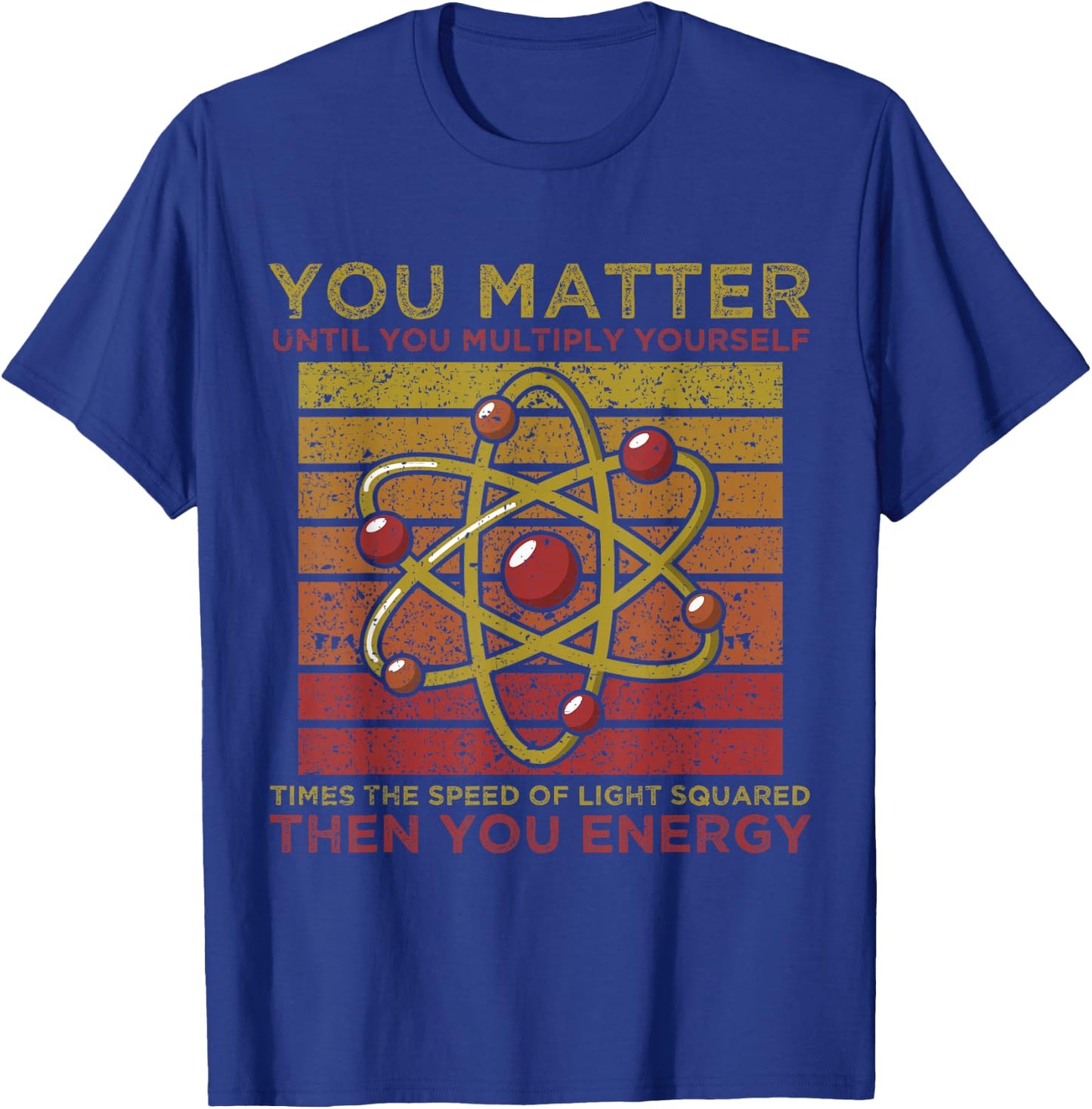 Funny Atom Science You Matter Energy Science Pun T-Shirt - T-Shirt | Royal