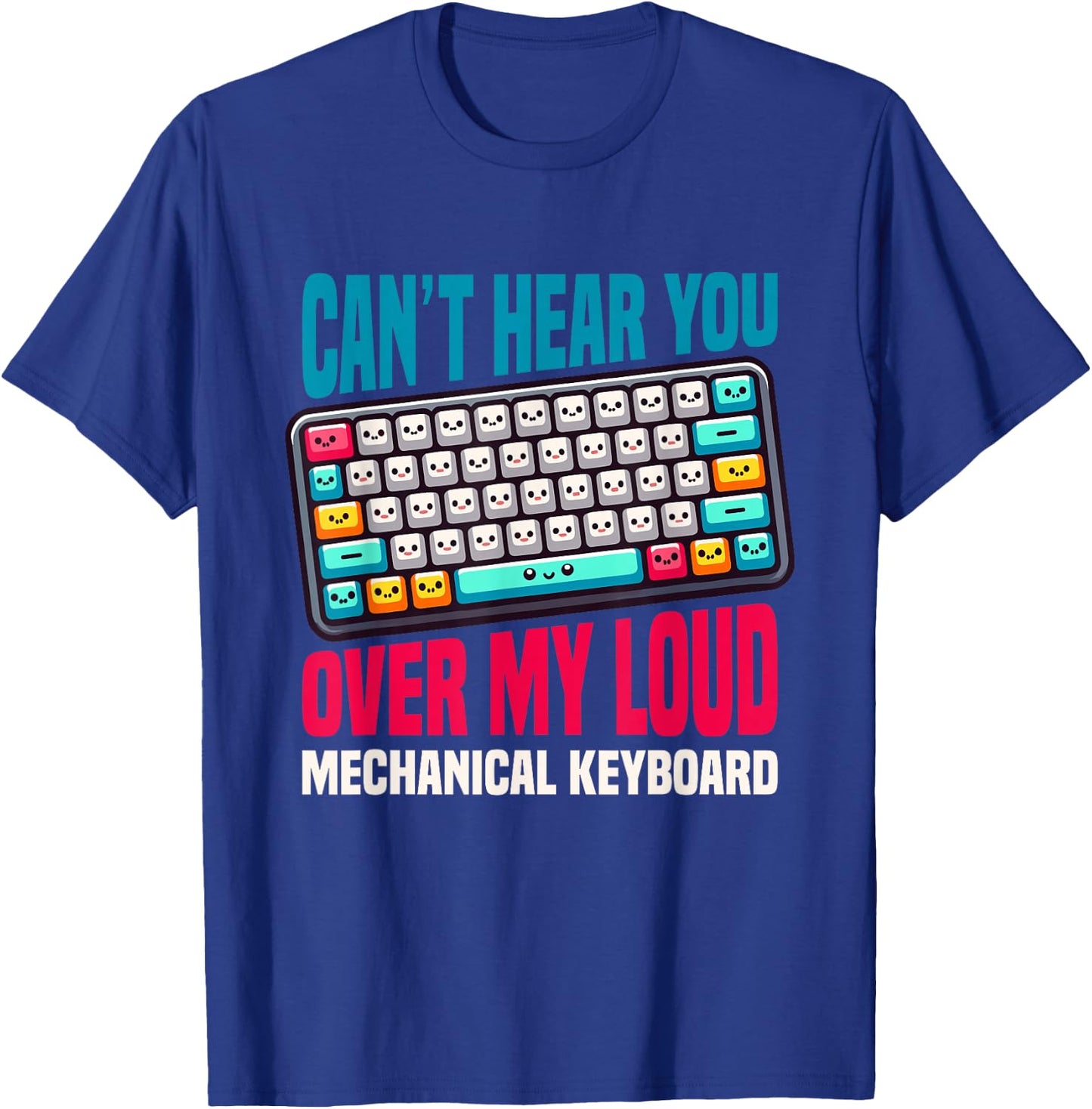 Can't Hear You Over My Loud Mechanical Keyboard T-Shirt - T-Shirt | Royal