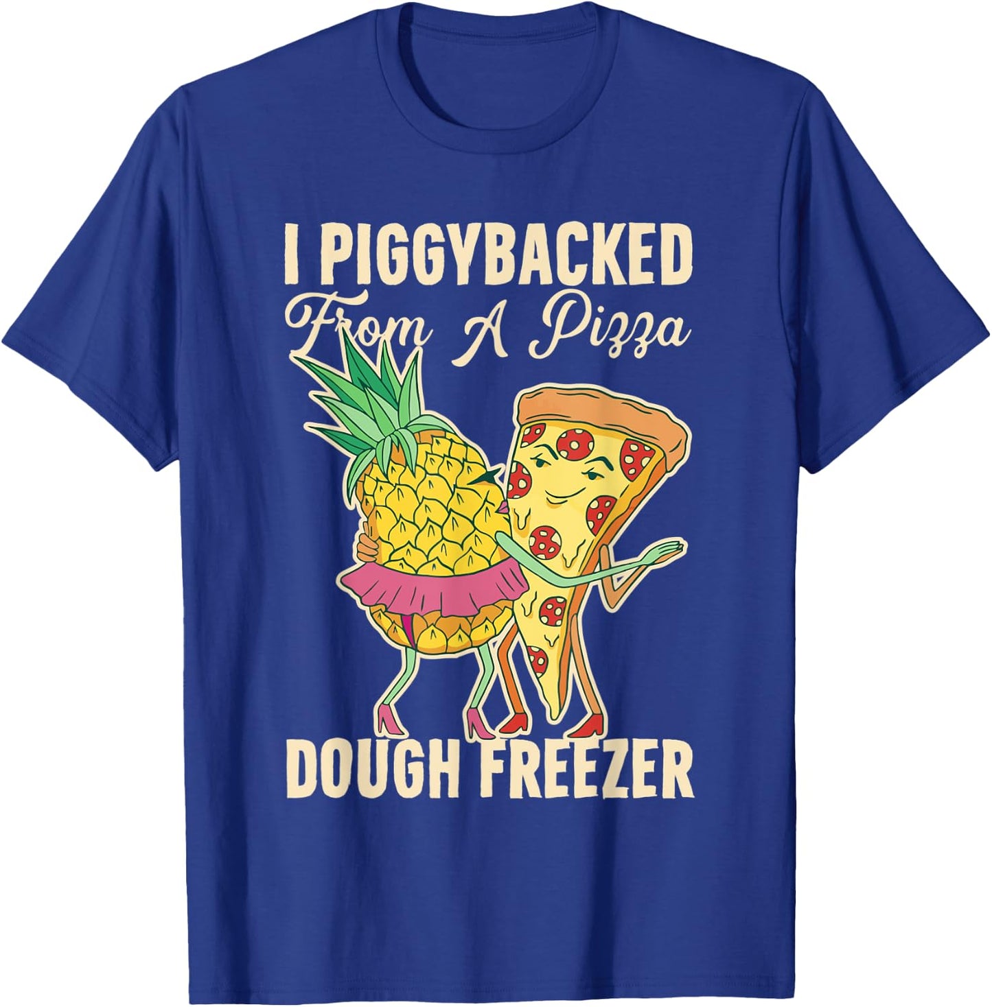 I Piggybacked From A Pizza Dough Freezer Dancing Pineapple T-Shirt - T-Shirt | Royal