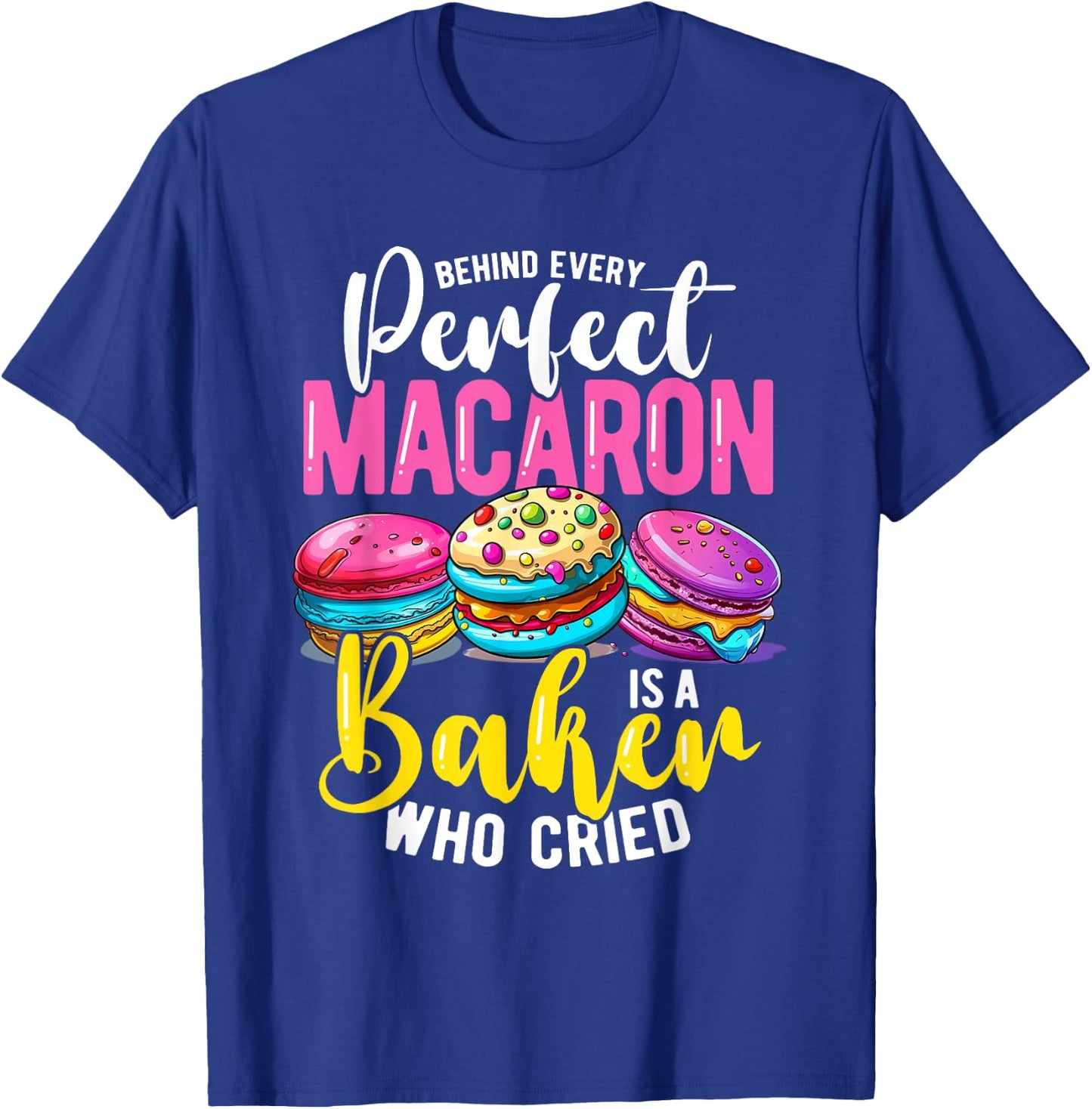 Macaron Baker Who Cried, Cupcake Baking T-Shirt - T-Shirt | Royal