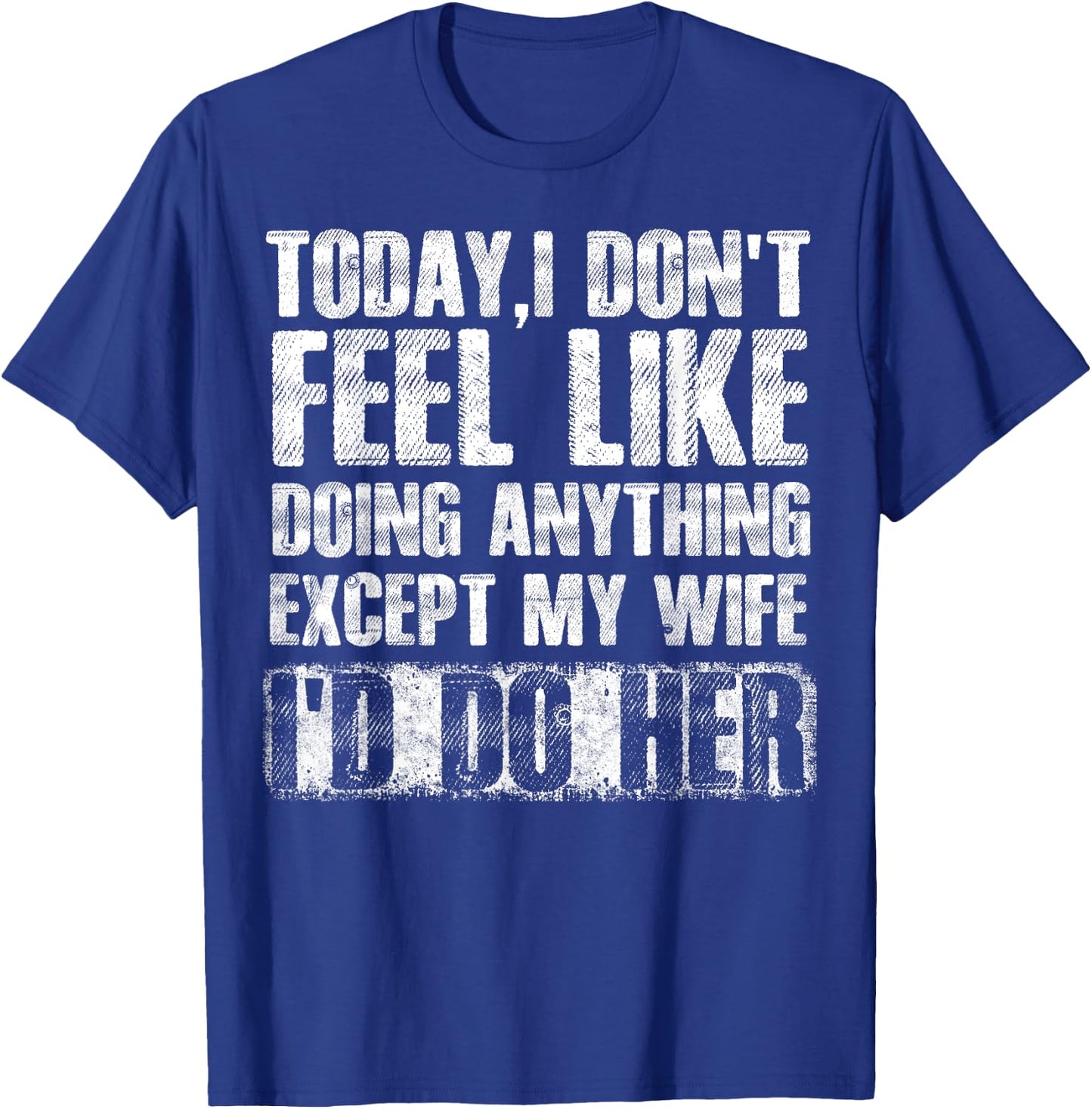 Today I Don't Feel Like Doing Anything Except My Wife T-Shirt - T-Shirt | Royal