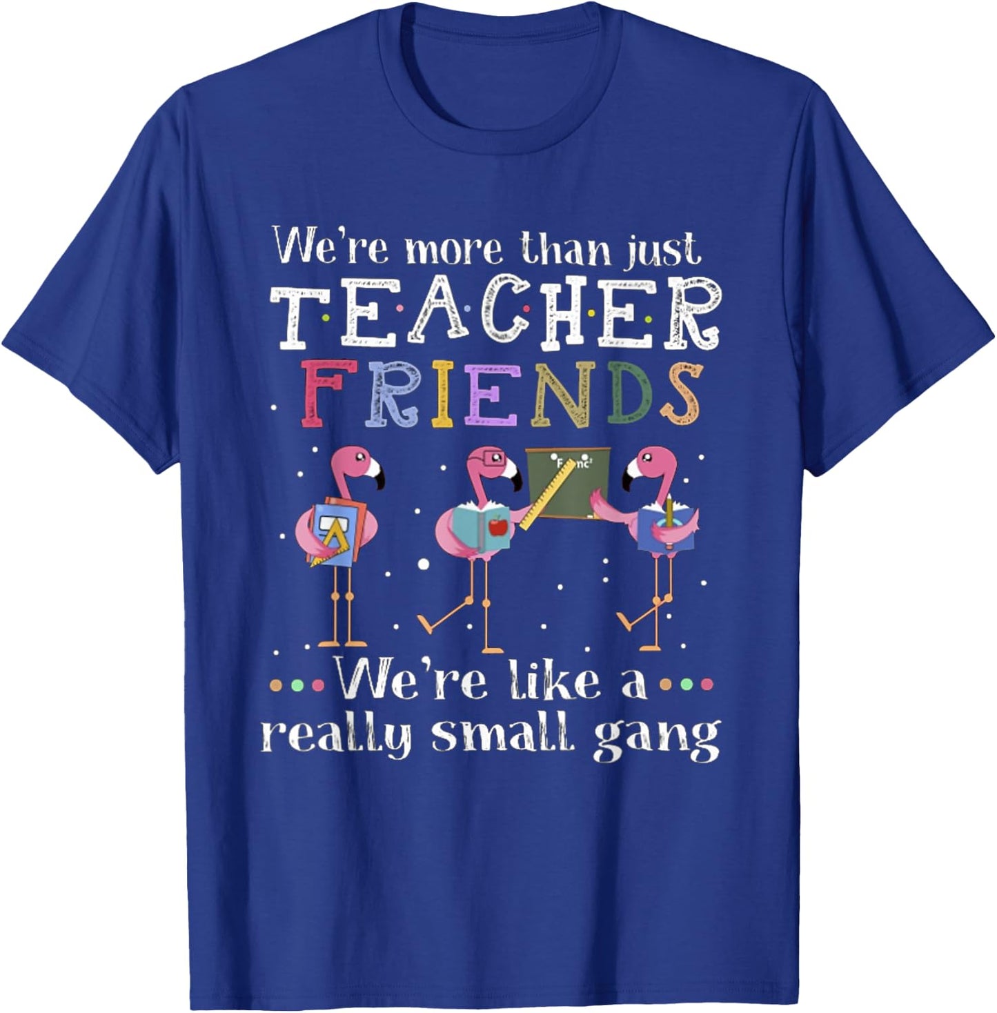 We're More Than Just Teacher Friends Flamingo Men Women T-Shirt - T-Shirt | Royal