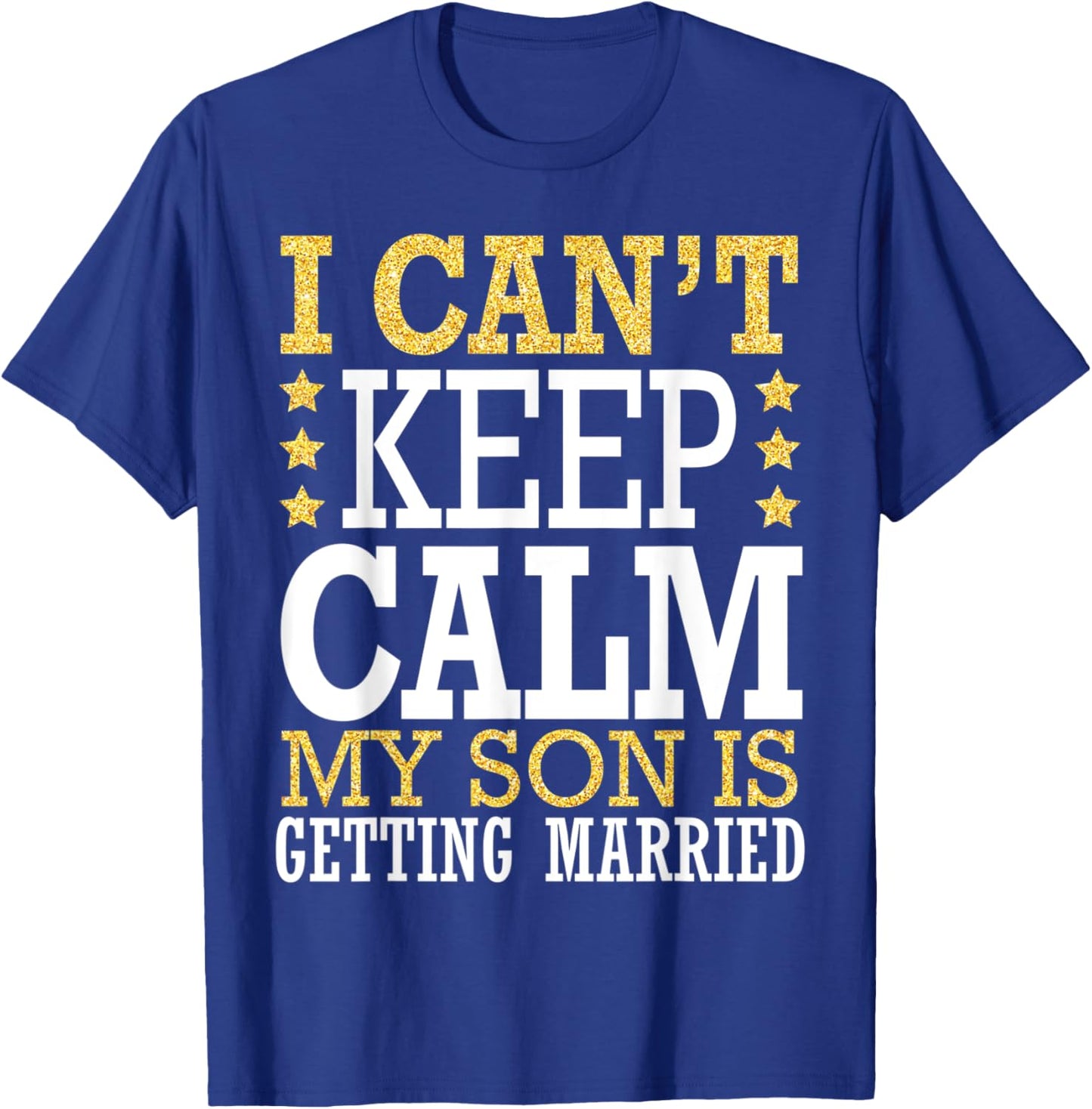 I Can't Keep Calm My Son Is Getting Married Happy To Me You T-Shirt - T-Shirt | Royal