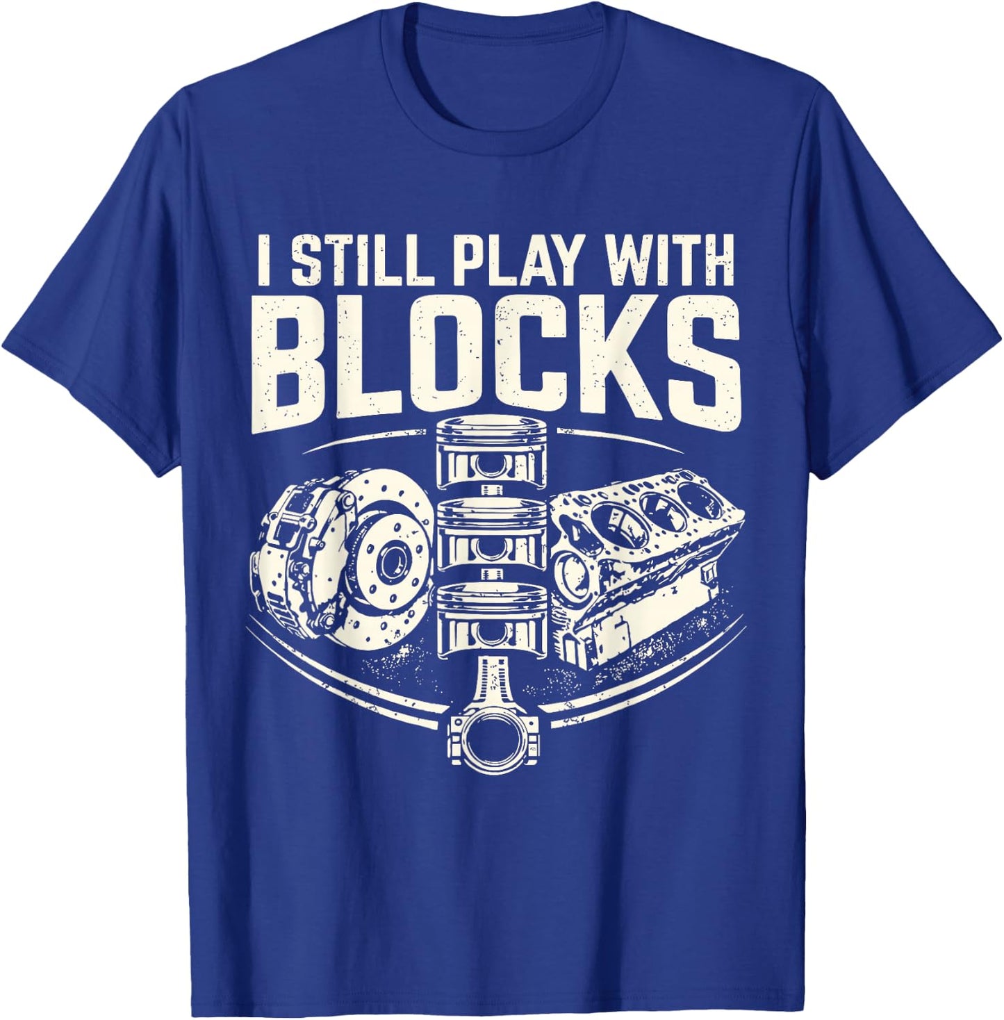I Still Play with Blocks Mechanic Funny Auto Engine Piston T-Shirt - T-Shirt | Royal