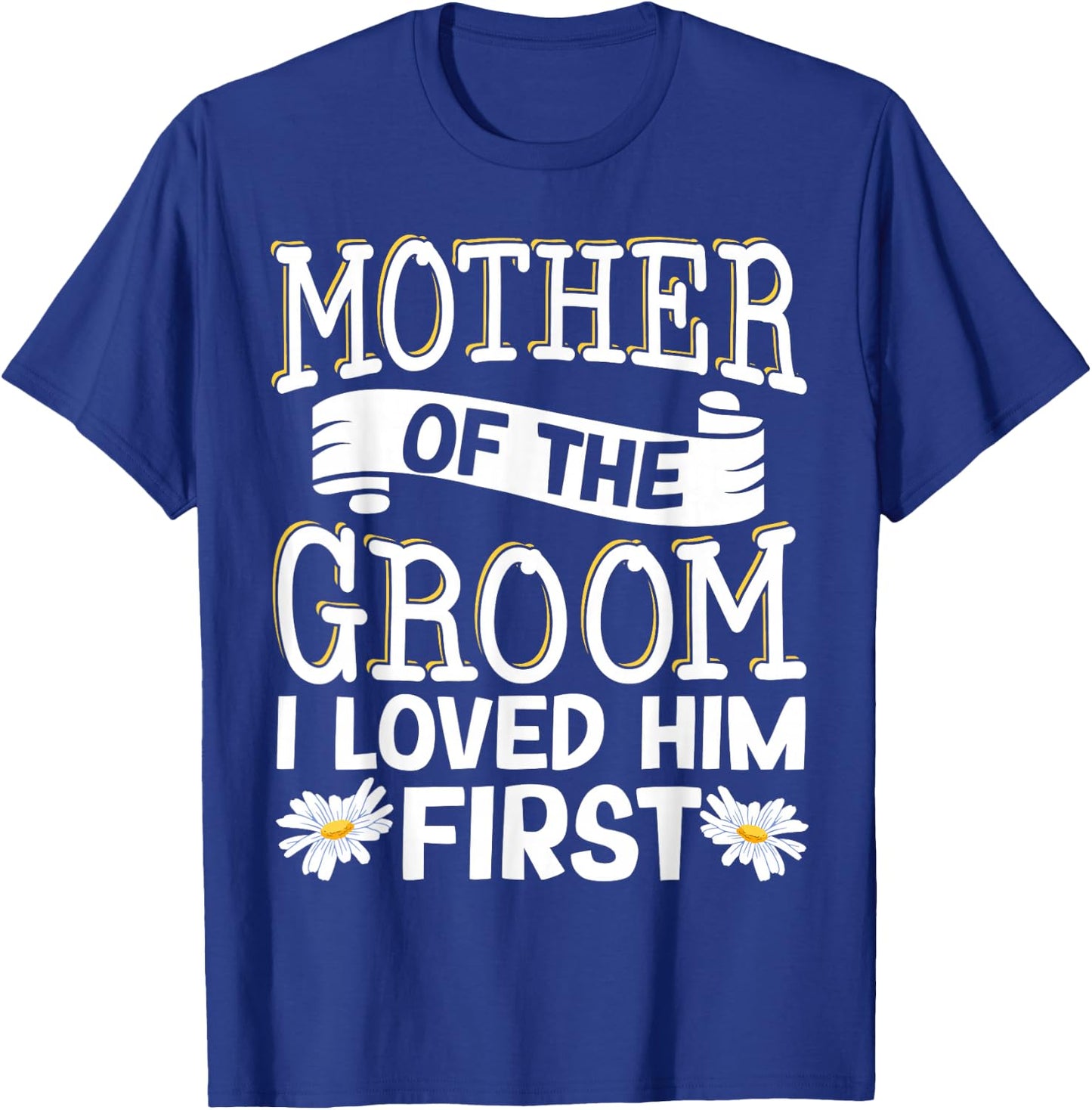 Mother Of The Groom I Loved Him First T-Shirt - T-Shirt | Royal
