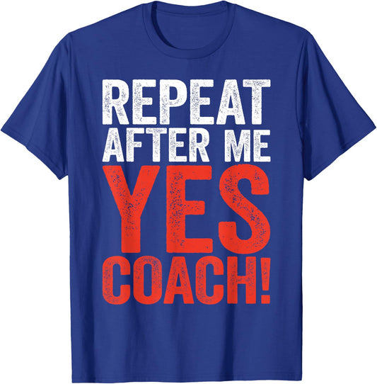 Repeat After Me Yes Coach Shirt Men Women Funny Coaching T-Shirt - T-Shirt | Royal