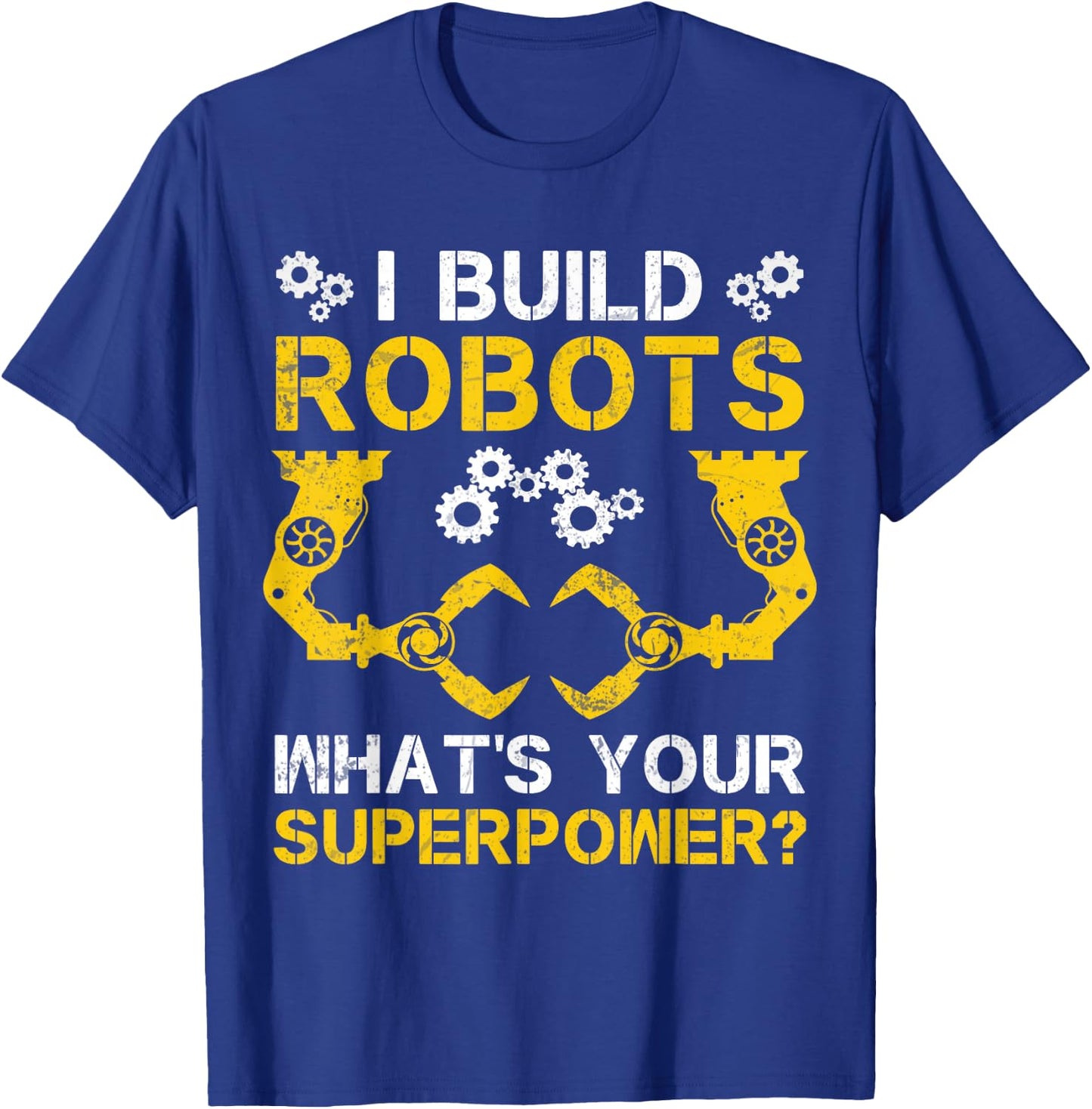 I Build Robots What's Your Superpower Robotics Engineer T-Shirt - T-Shirt | Royal