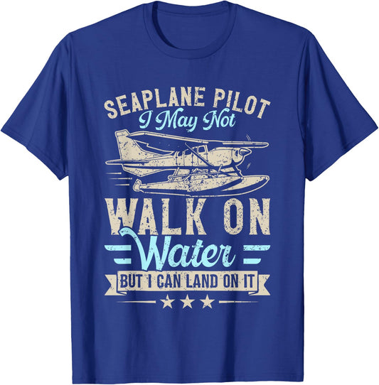 Seaplane Pilot I May Not Walk on Water But Can Land on it T-Shirt - T-Shirt | Royal