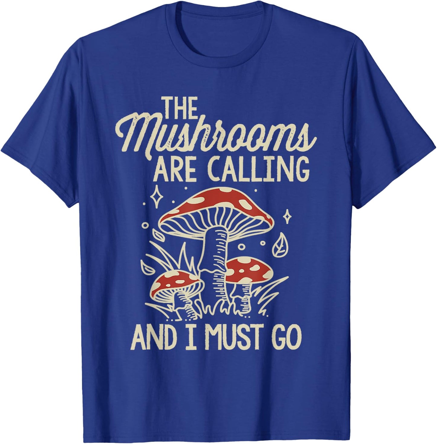The Mushrooms Are Calling And I Must Go Mushroom T-Shirt - T-Shirt | Royal